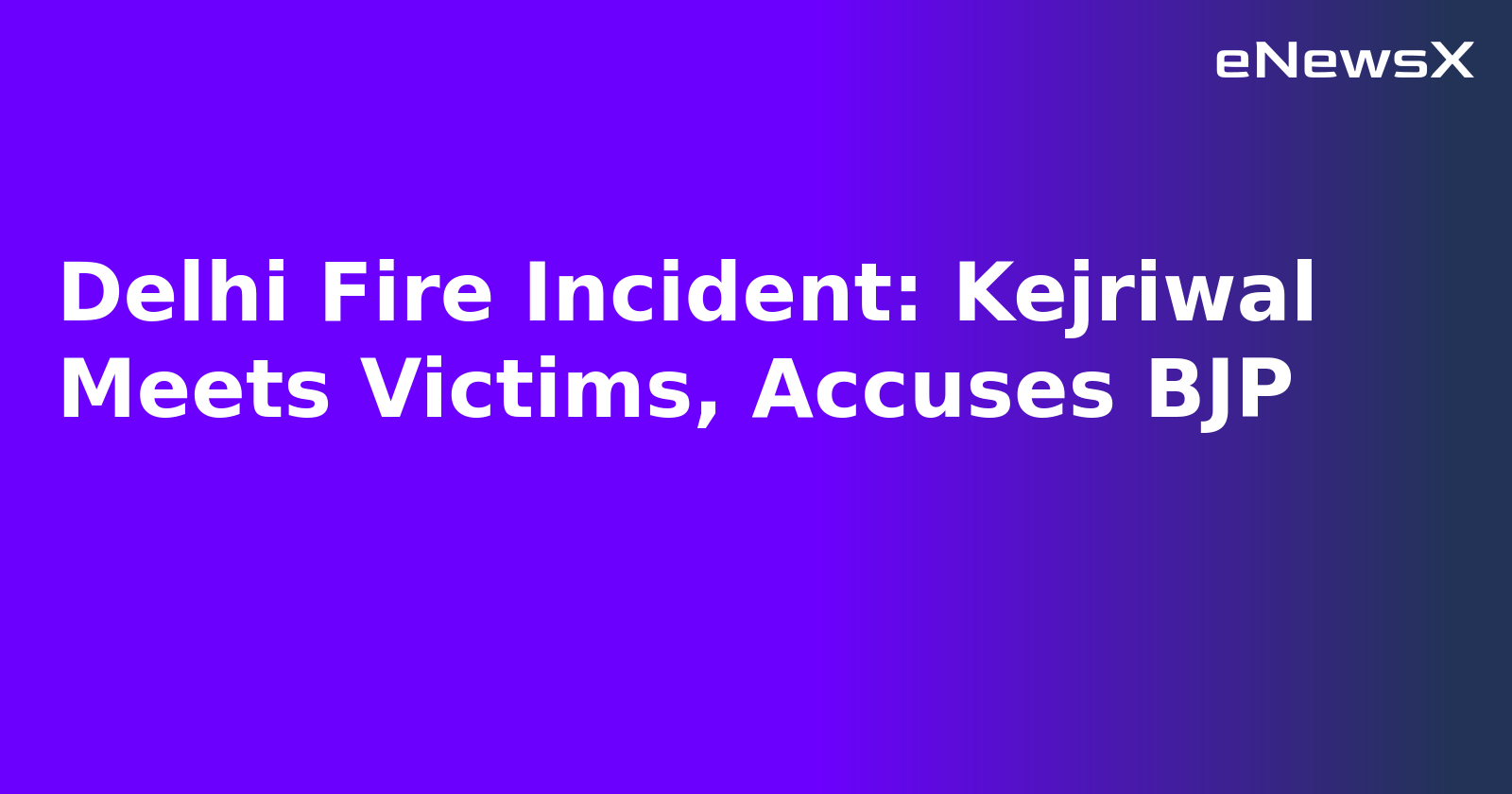 Delhi Fire Incident: Kejriwal Meets Victims, Accuses BJP.webp Delhi Fire Incident: Kejriwal Meets Victims, Accuses BJP.webp