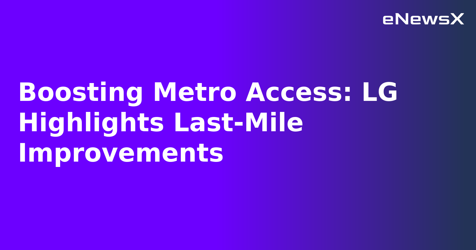 Boosting Metro Access: LG Highlights Last-Mile Improvements.webp