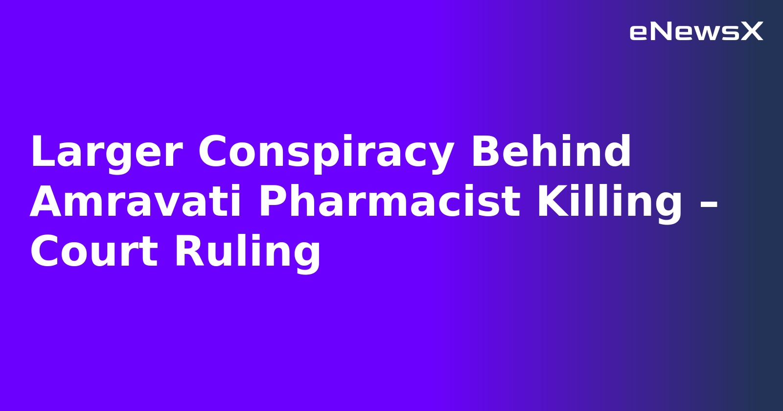 Larger Conspiracy Behind Amravati Pharmacist Killing – Court Ruling.webp