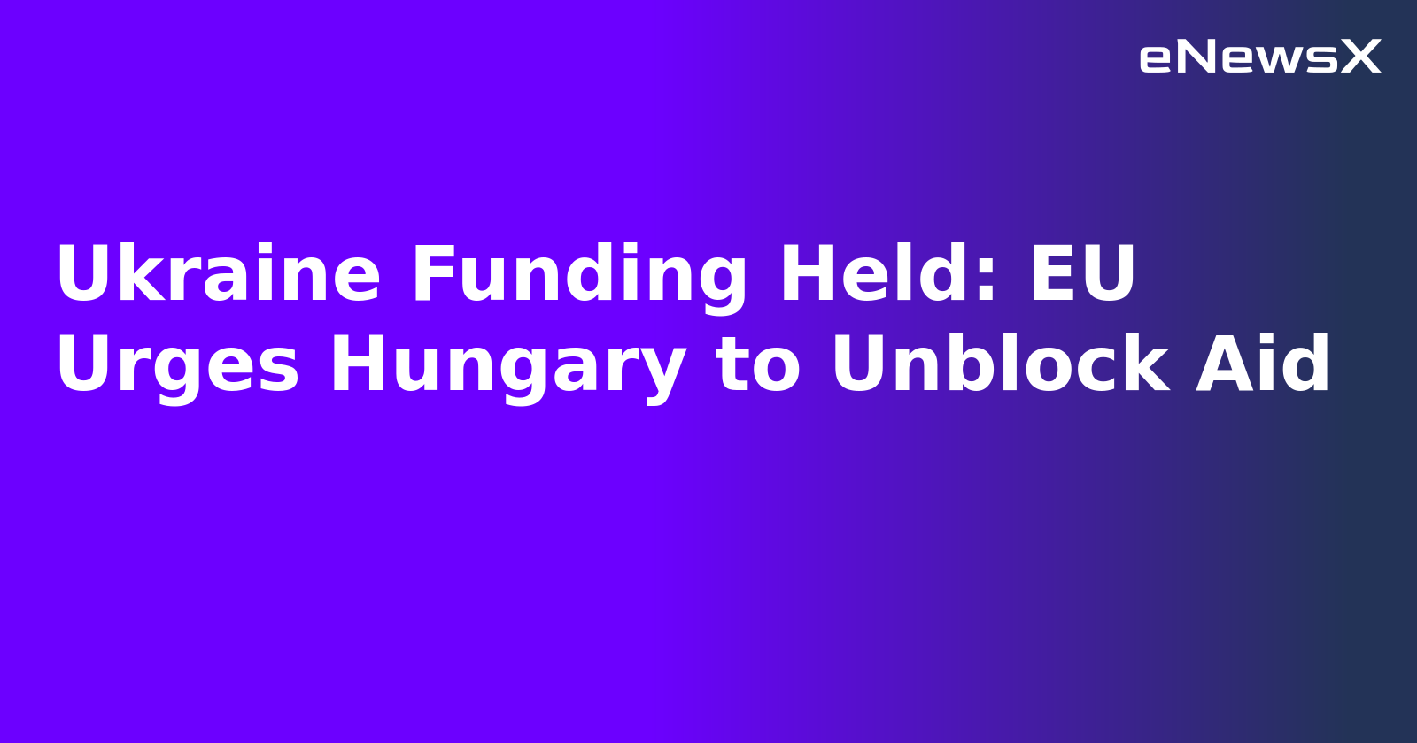 Ukraine Funding Held: EU Urges Hungary to Unblock Aid.webp