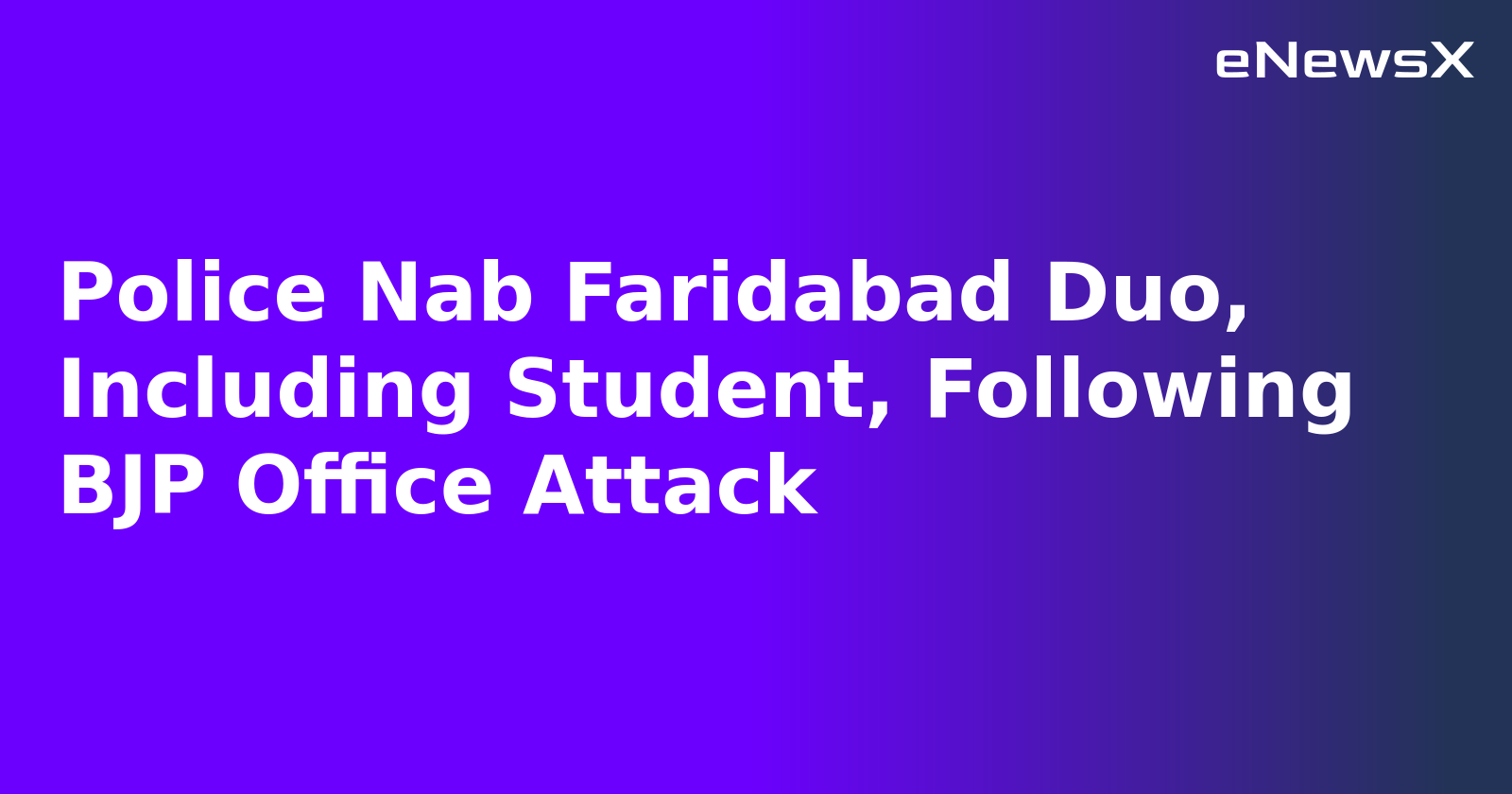 Police Nab Faridabad Duo, Including Student, Following BJP Office Attack.webp