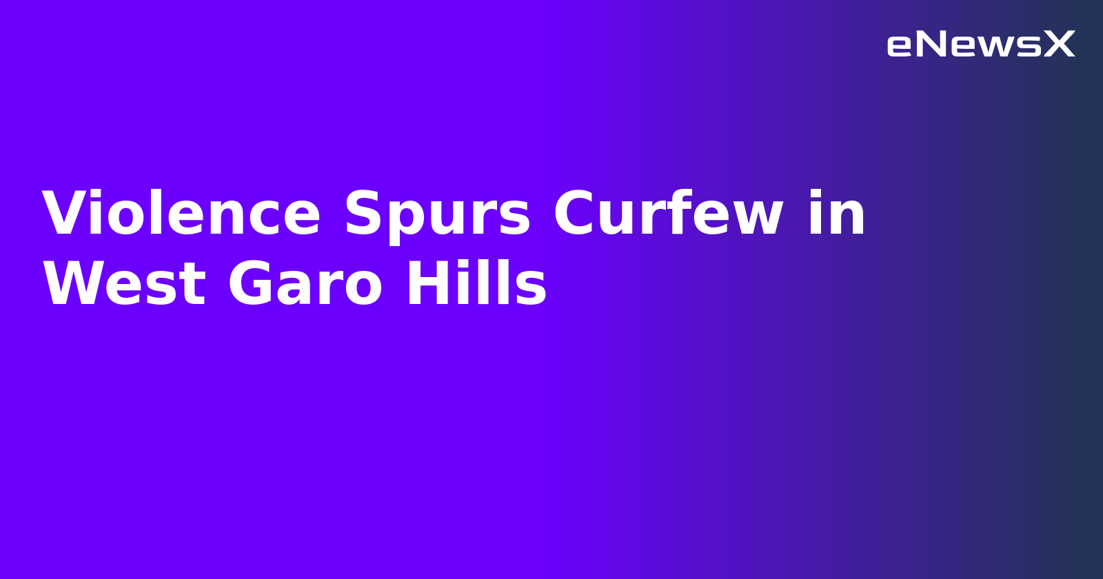 Violence Spurs Curfew in West Garo Hills.webp
