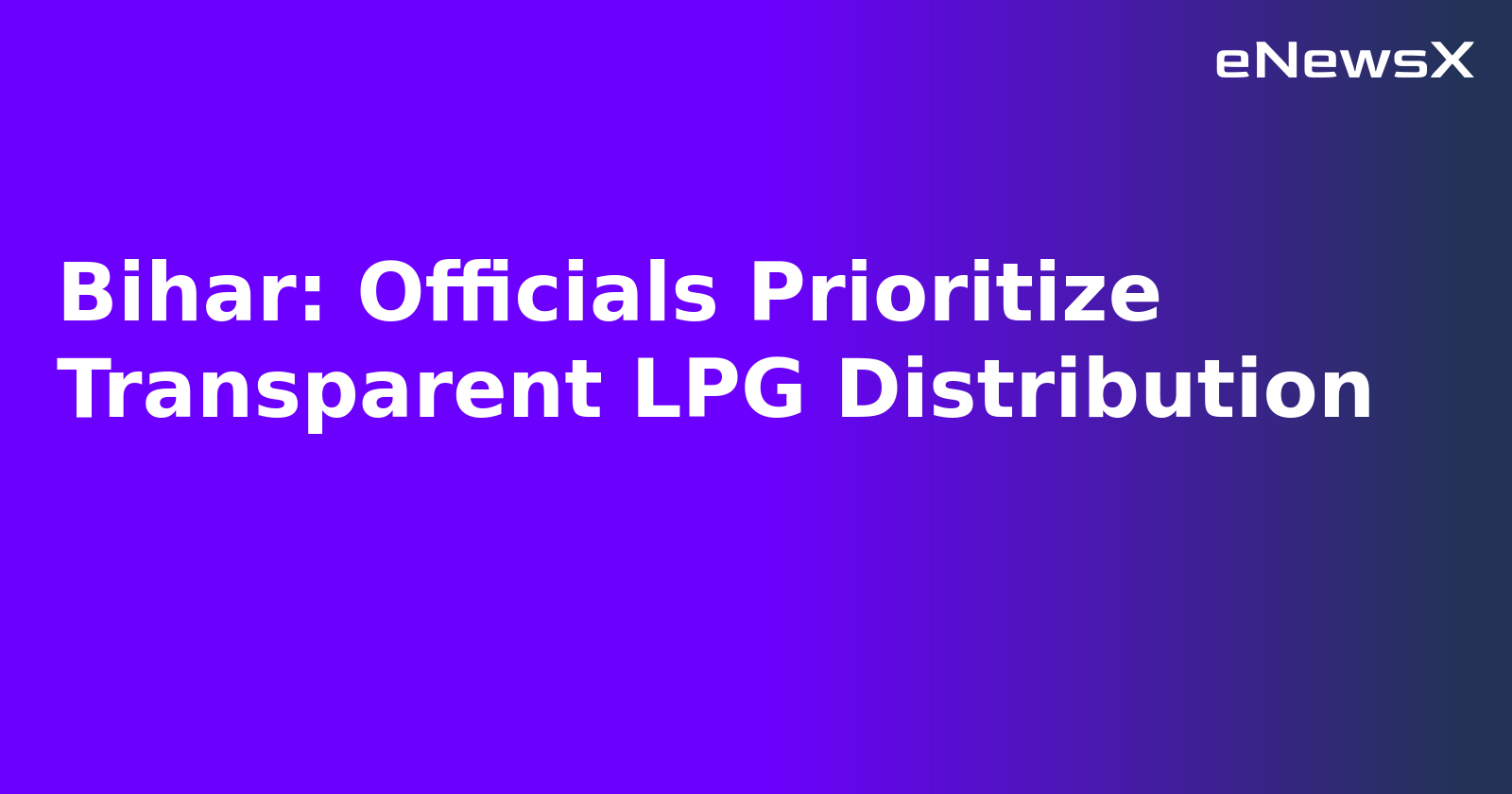 Bihar: Officials Prioritize Transparent LPG Distribution.webp