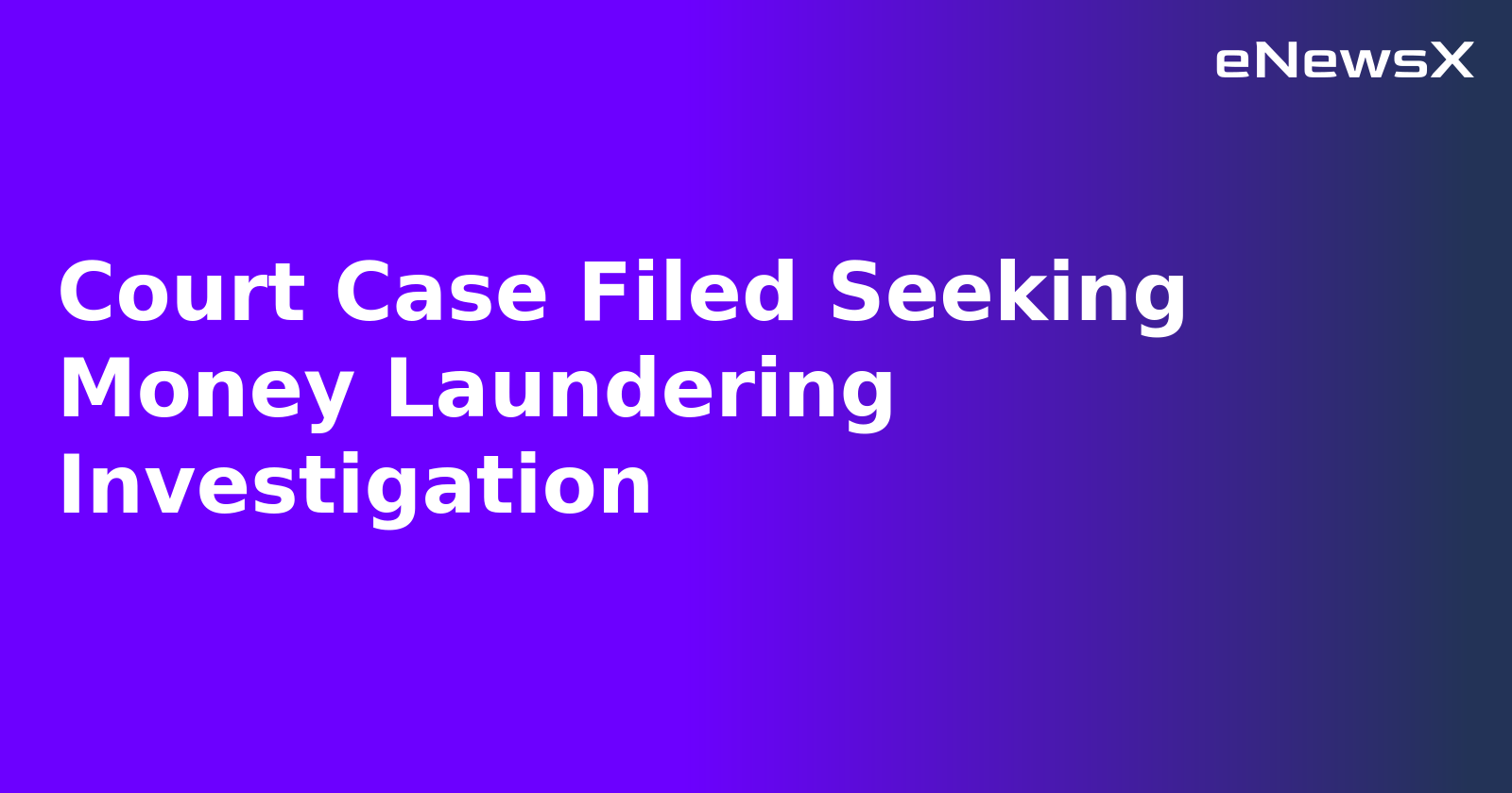 Court Case Filed Seeking Money Laundering Investigation.webp