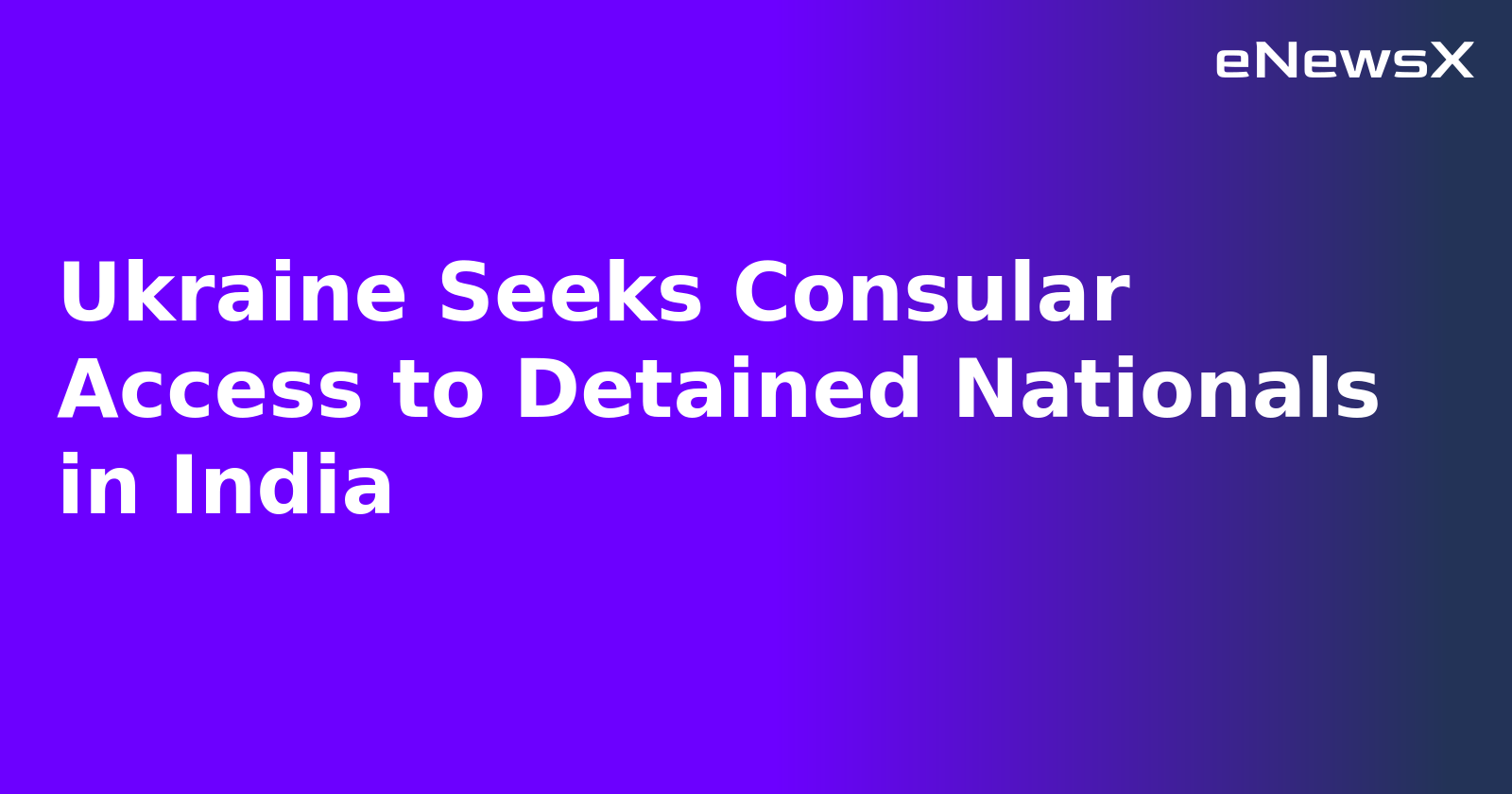 Ukraine Seeks Consular Access to Detained Nationals in India.webp