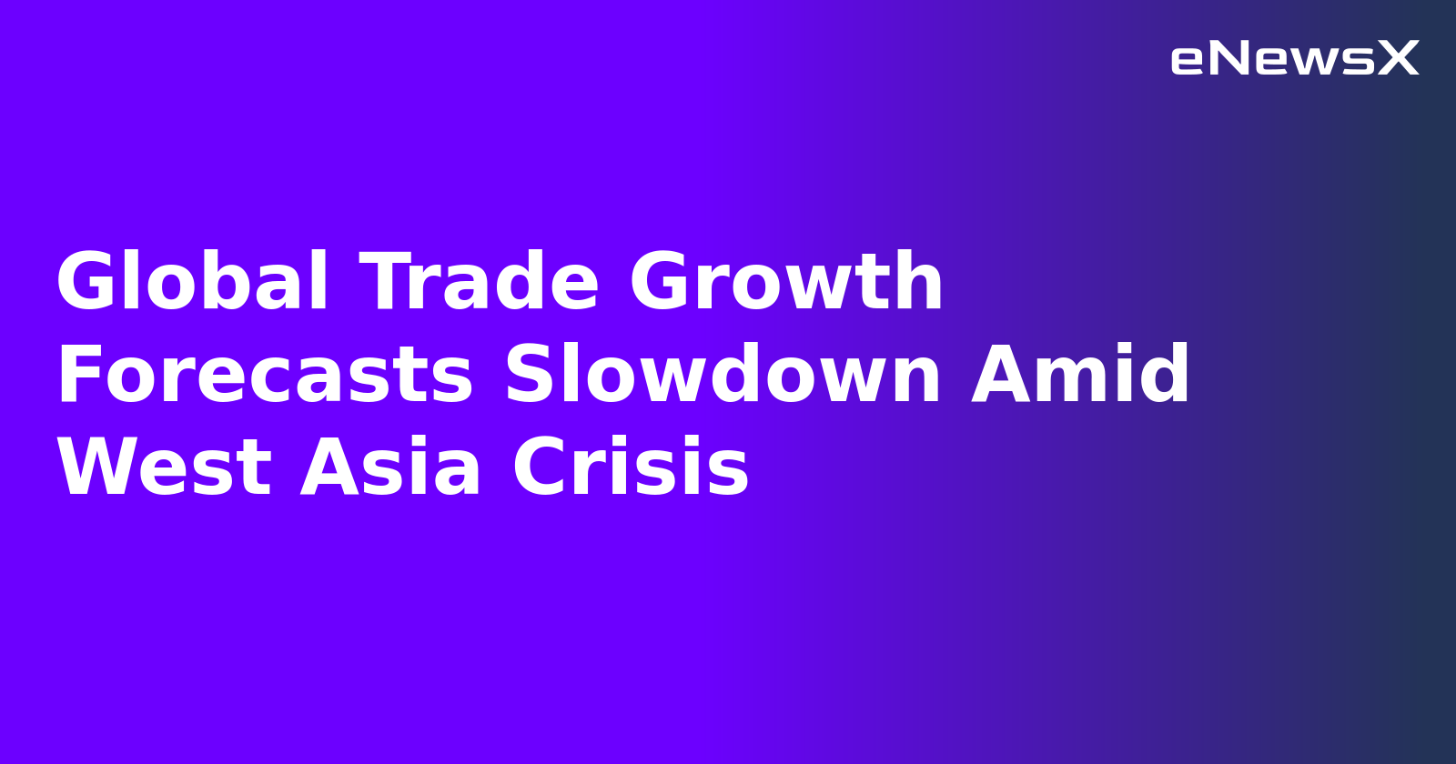Global Trade Growth Forecasts Slowdown Amid West Asia Crisis.webp