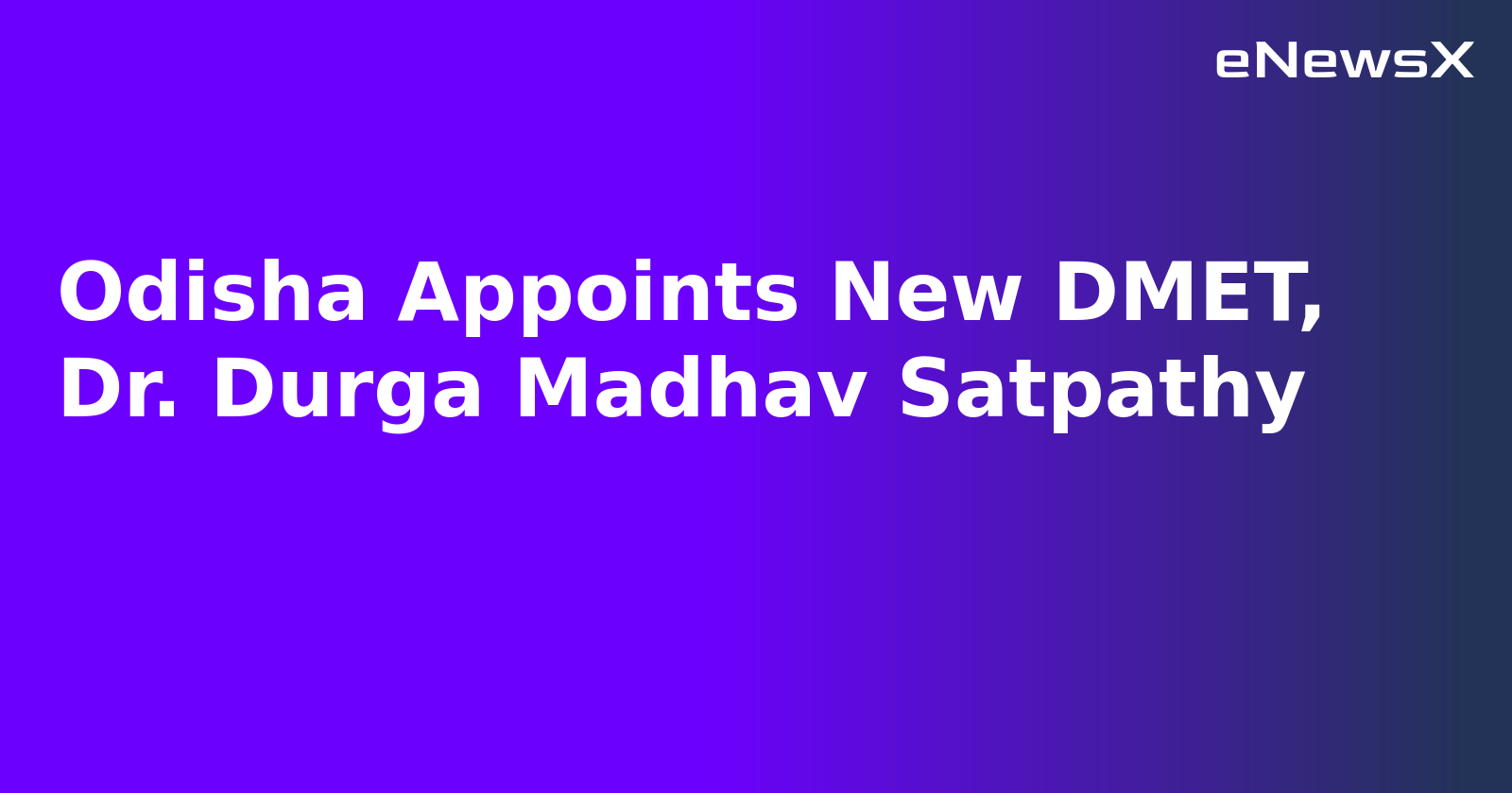 Odisha Appoints New DMET, Dr. Durga Madhav Satpathy