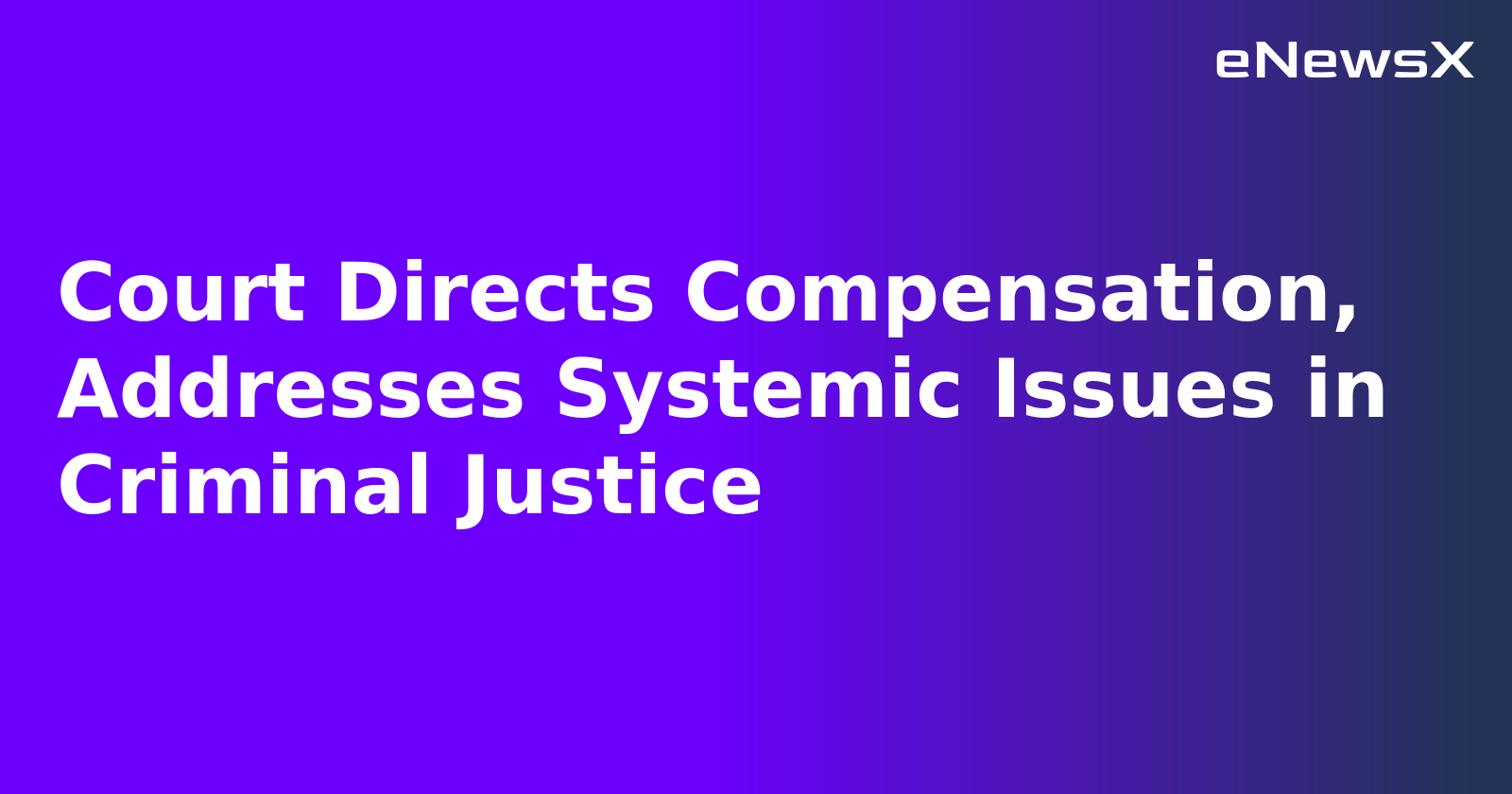 Court Directs Compensation, Addresses Systemic Issues in Criminal Justice.webp