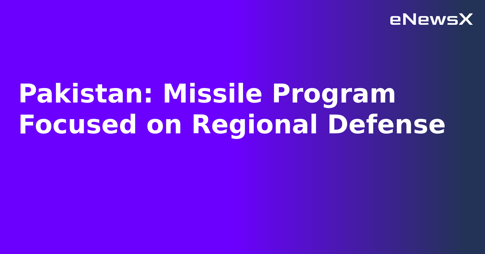 Pakistan: Missile Program Focused on Regional Defense.webp