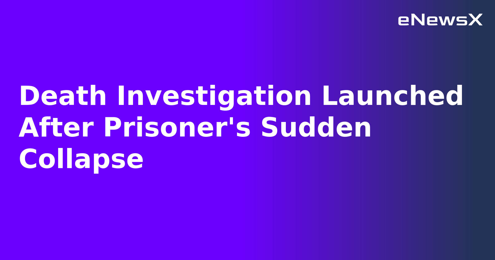 Death Investigation Launched After Prisoner's Sudden Collapse.webp