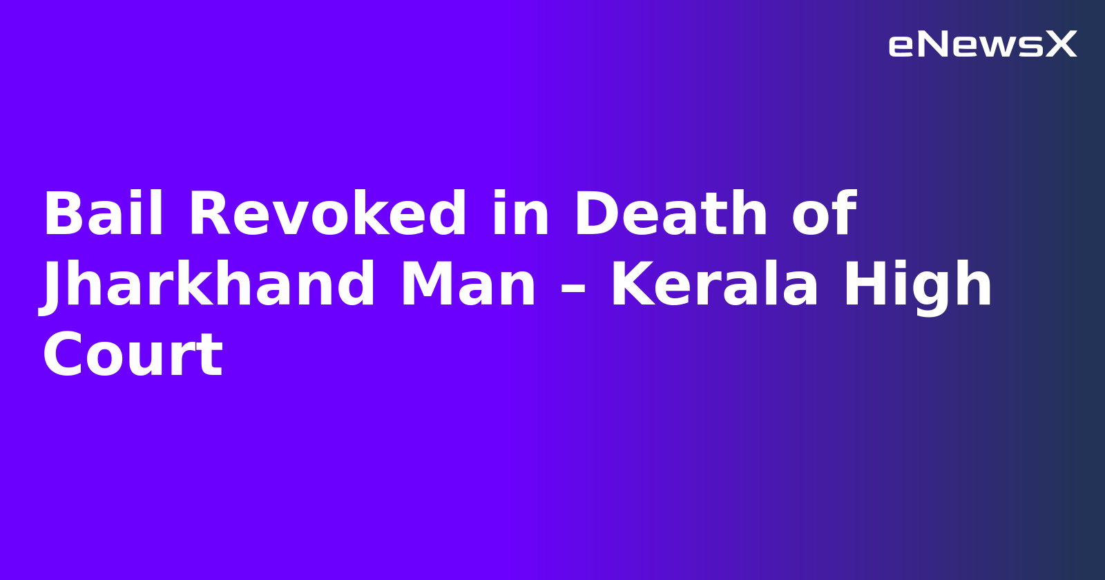 Bail Revoked in Death of Jharkhand Man – Kerala High Court