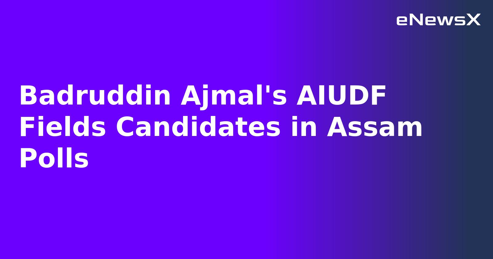 Badruddin Ajmal's AIUDF Fields Candidates in Assam Polls