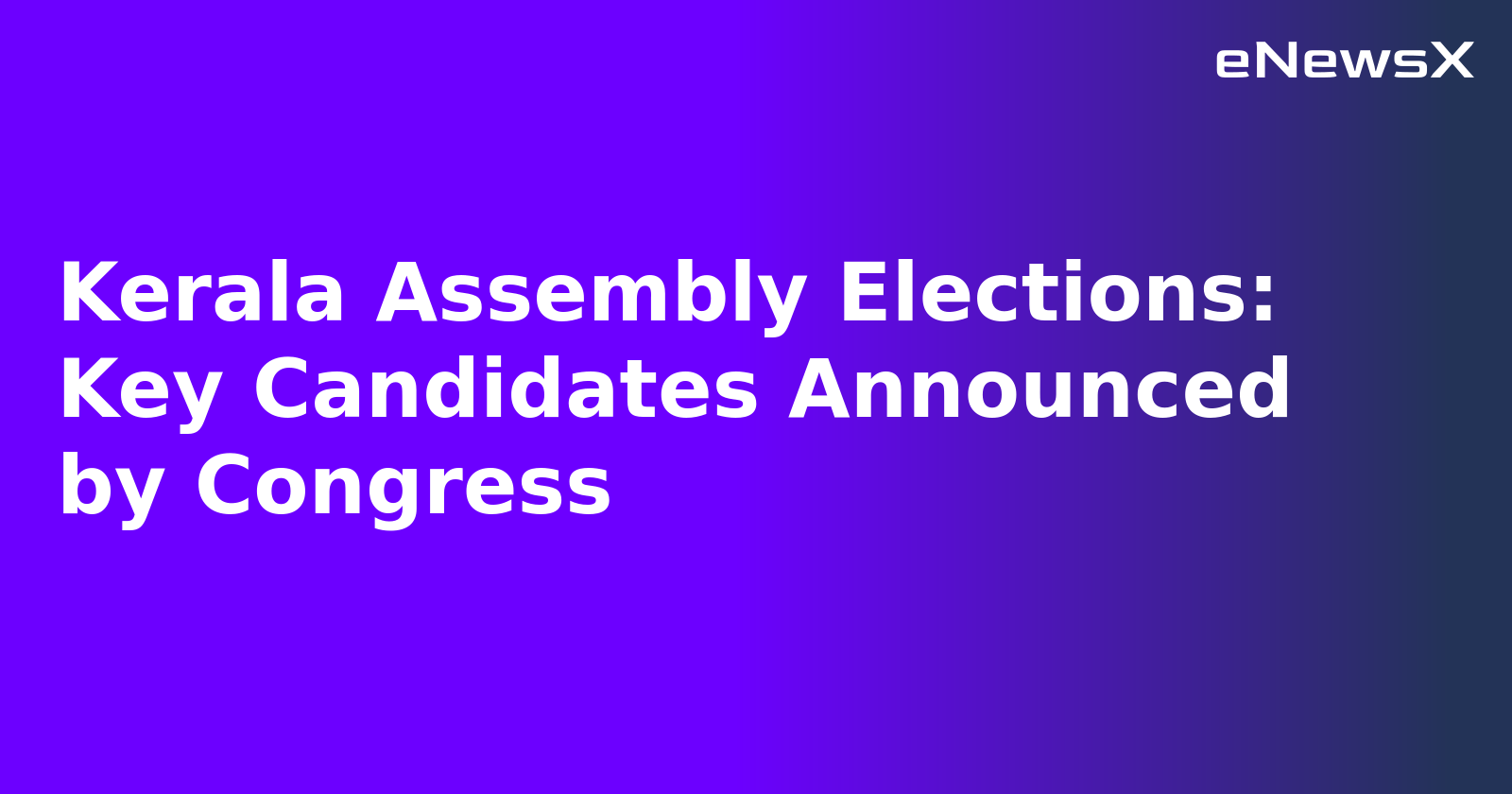 Kerala Assembly Elections: Key Candidates Announced by Congress