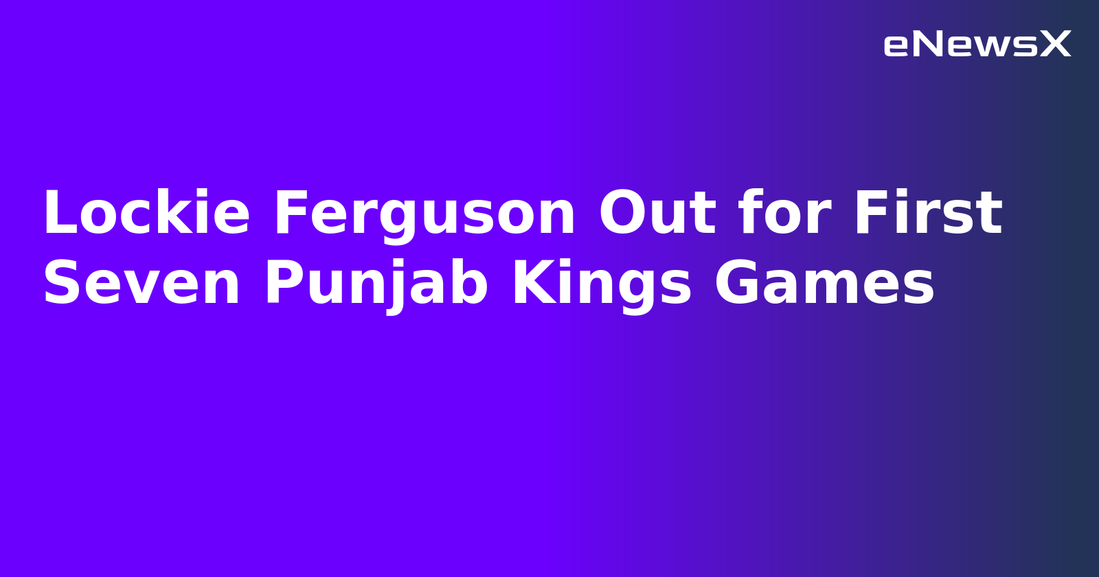 Lockie Ferguson Out for First Seven Punjab Kings Games
