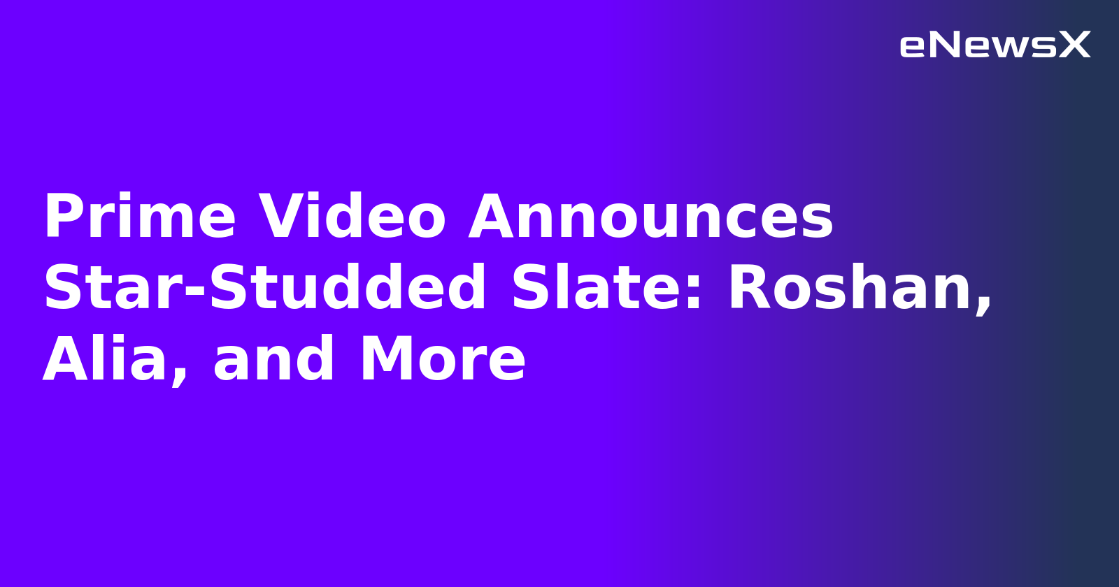 Prime Video Announces Star-Studded Slate: Roshan, Alia, and More.webp