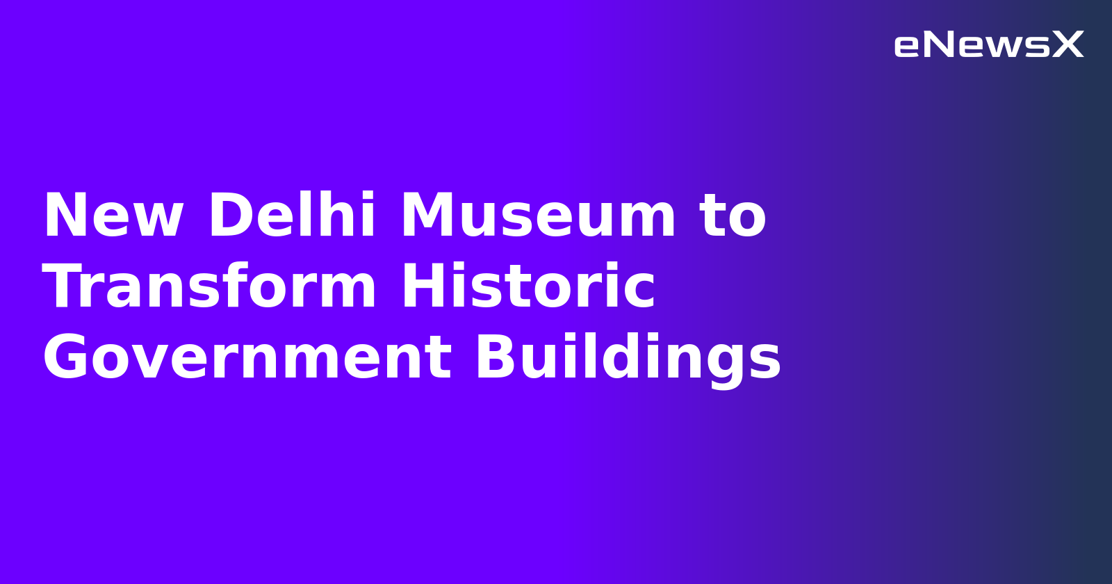 New Delhi Museum to Transform Historic Government Buildings.webp