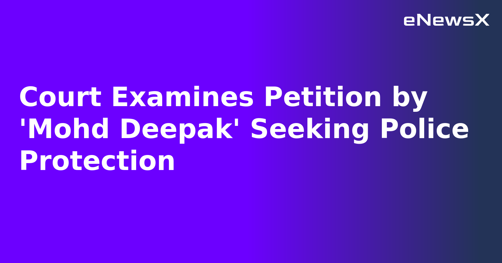 Court Examines Petition by 'Mohd Deepak' Seeking Police Protection.webp