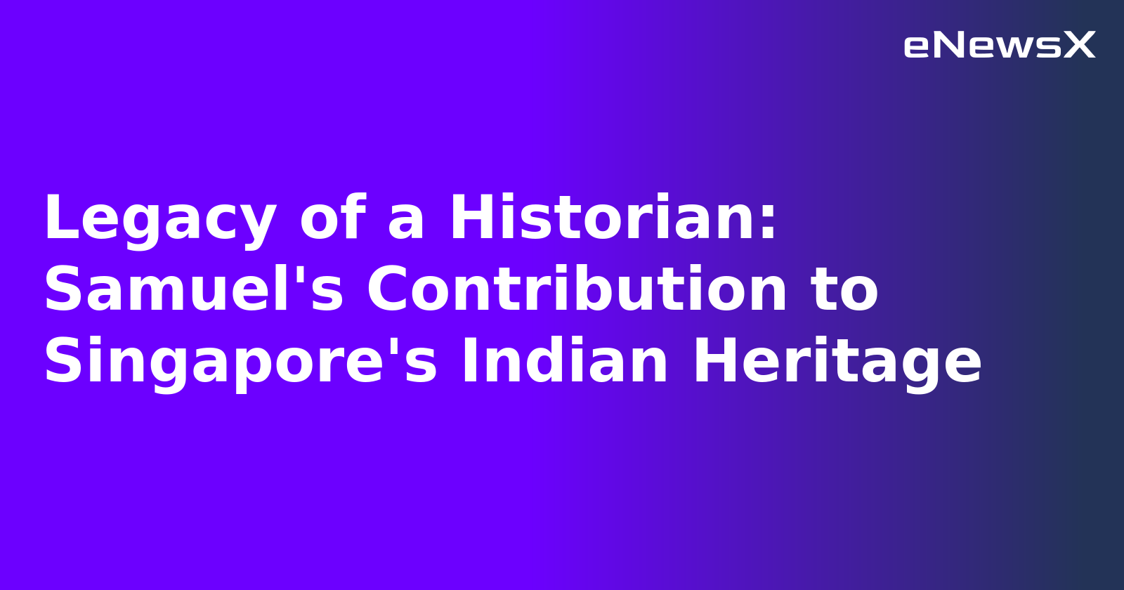 Legacy of a Historian: Samuel's Contribution to Singapore's Indian Heritage.webp Legacy of a Historian: Samuel's Contribution to Singapore's Indian Heritage.webp