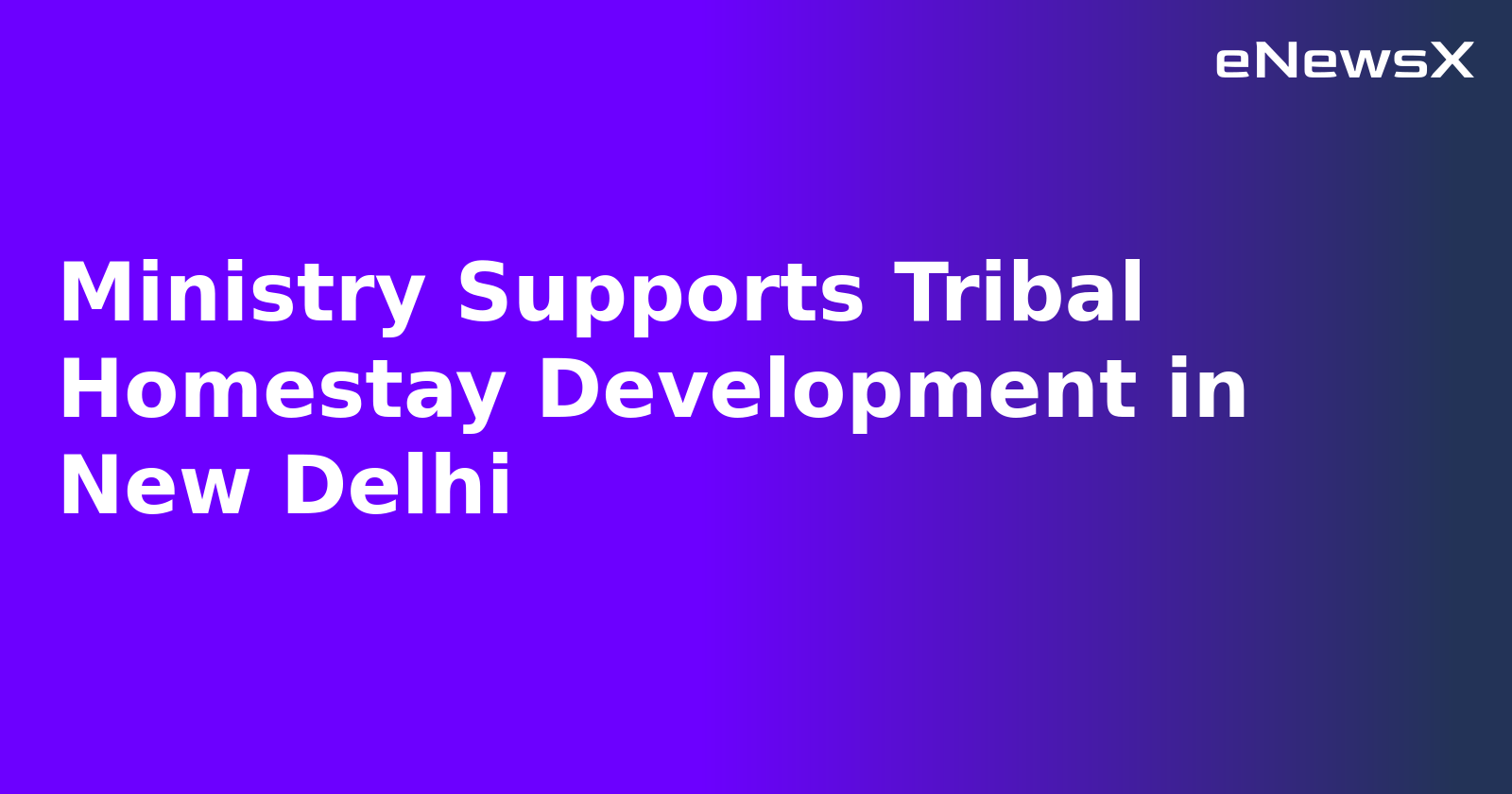 Ministry Supports Tribal Homestay Development in New Delhi.webp