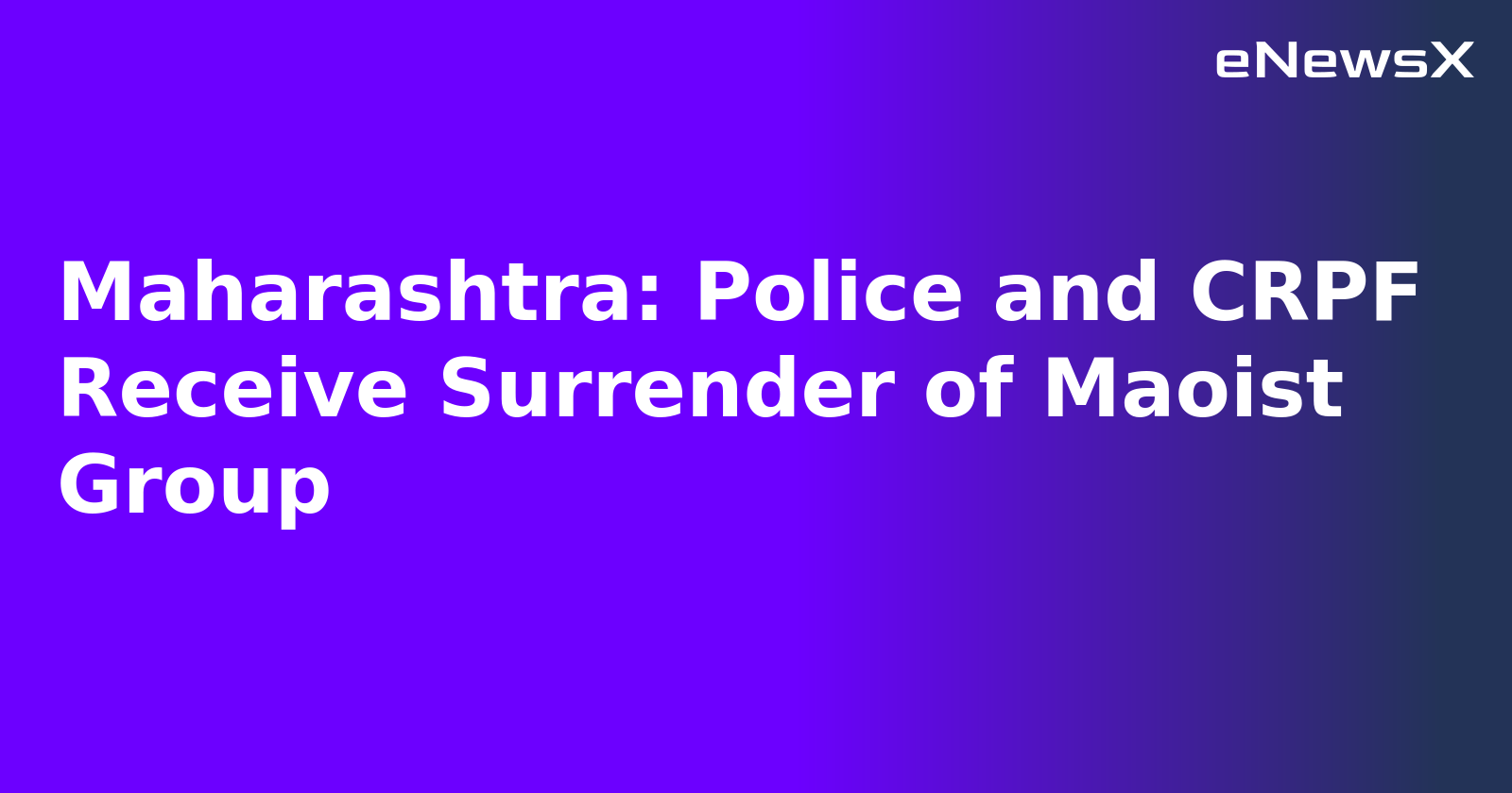 Maharashtra: Police and CRPF Receive Surrender of Maoist Group.webp