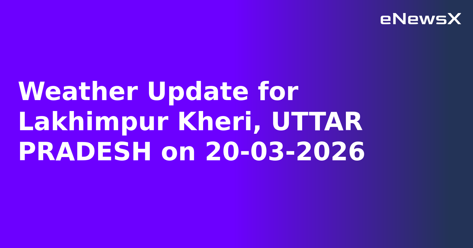 Weather Update for Lakhimpur Kheri, UTTAR PRADESH on 20-03-2026