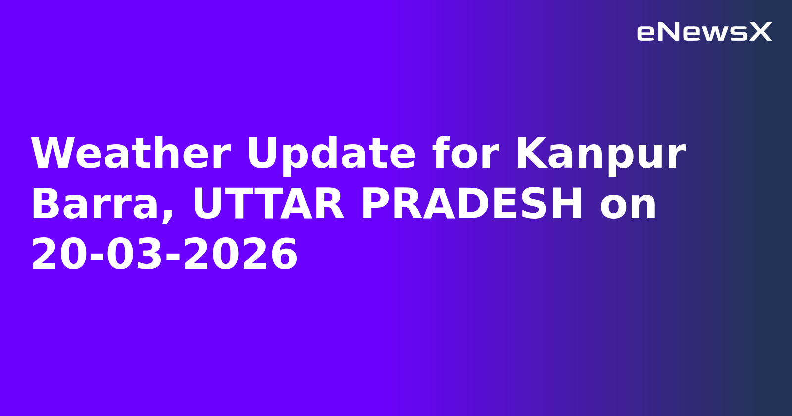 Weather Update for Kanpur Barra, UTTAR PRADESH on 20-03-2026