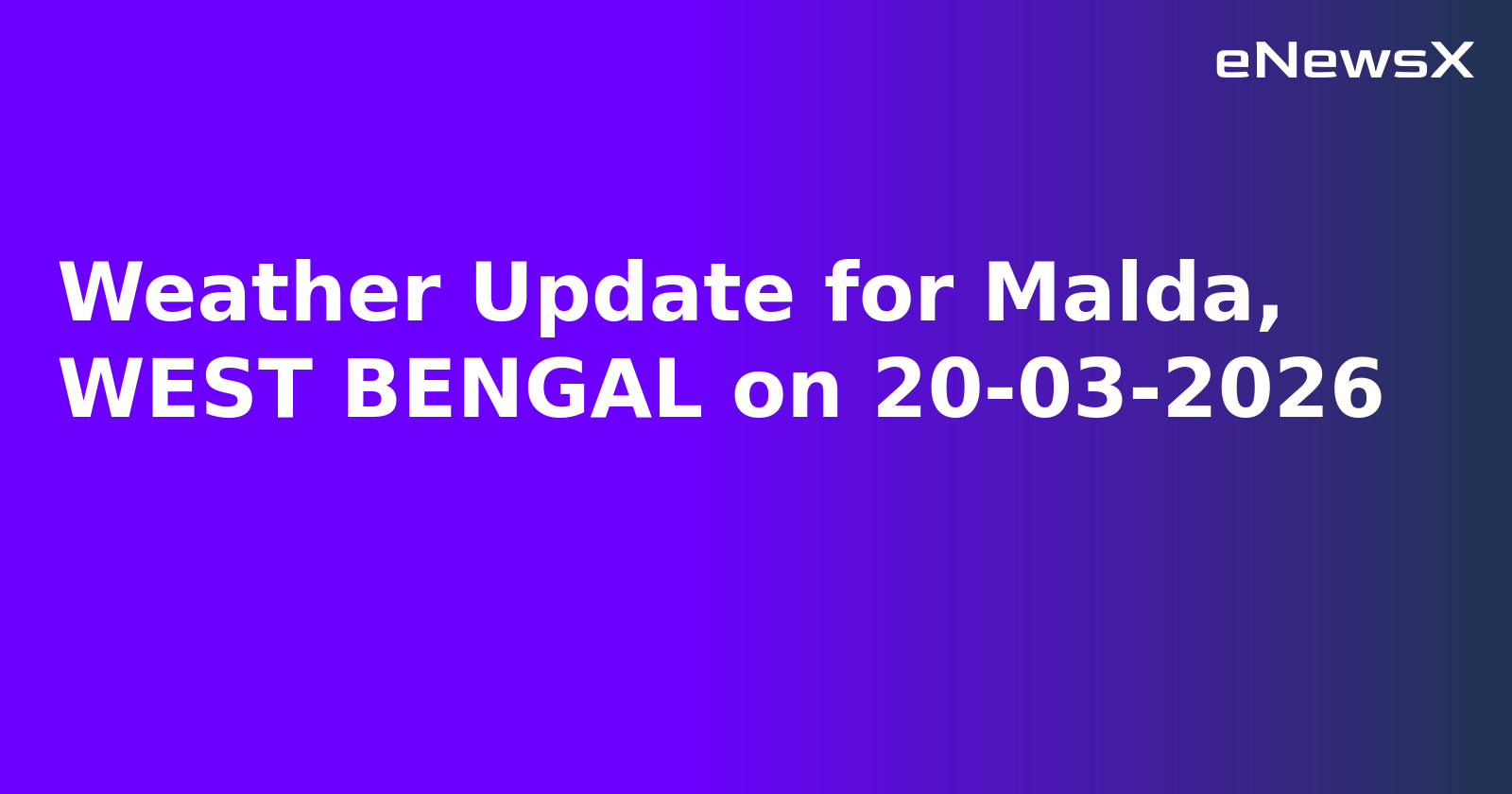 Weather Update for Malda, WEST BENGAL on 20-03-2026