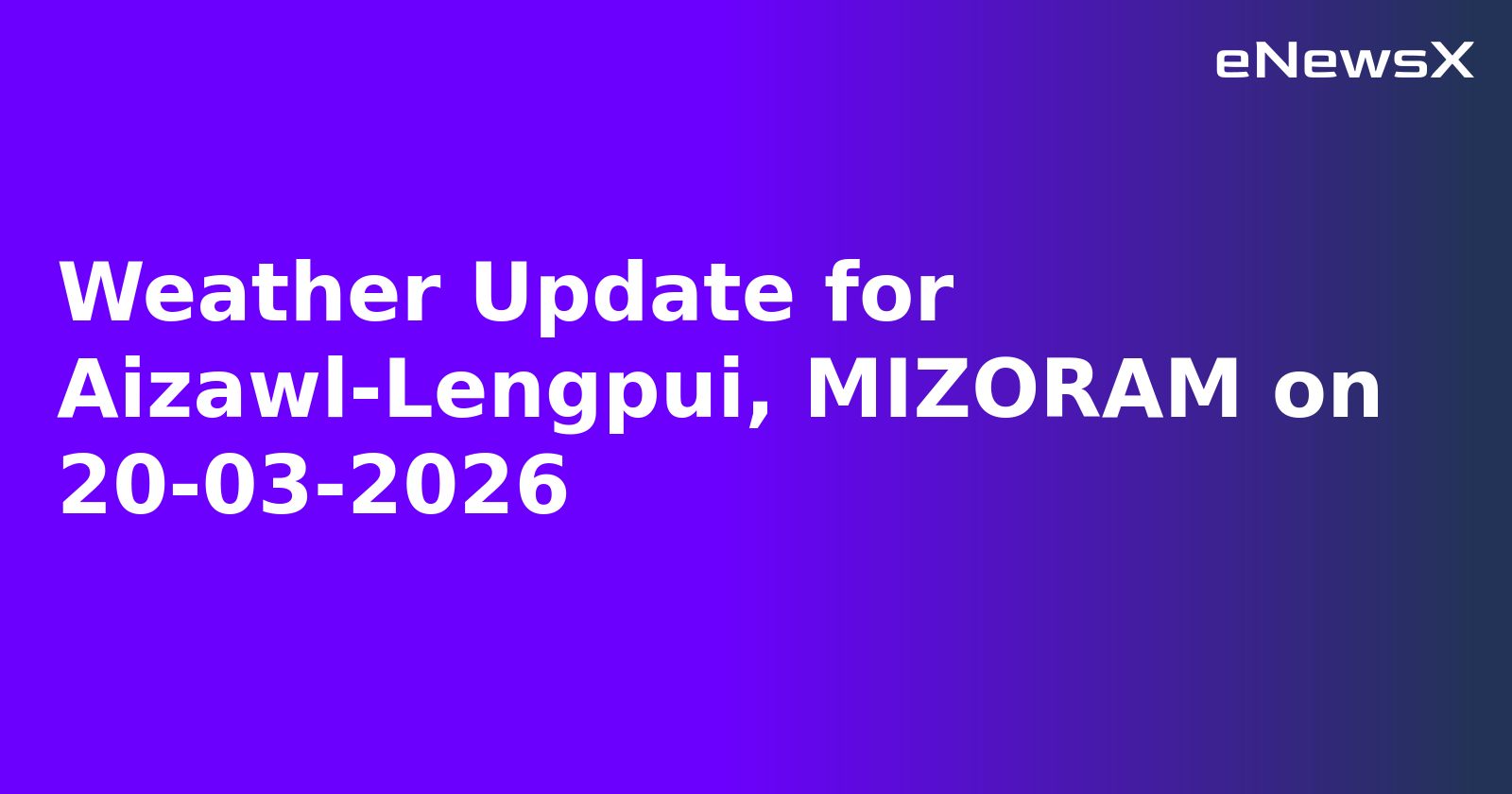 Weather Update for Aizawl-Lengpui, MIZORAM on 20-03-2026