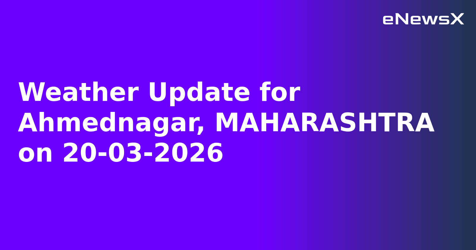 Weather Update for Ahmednagar, MAHARASHTRA on 20-03-2026