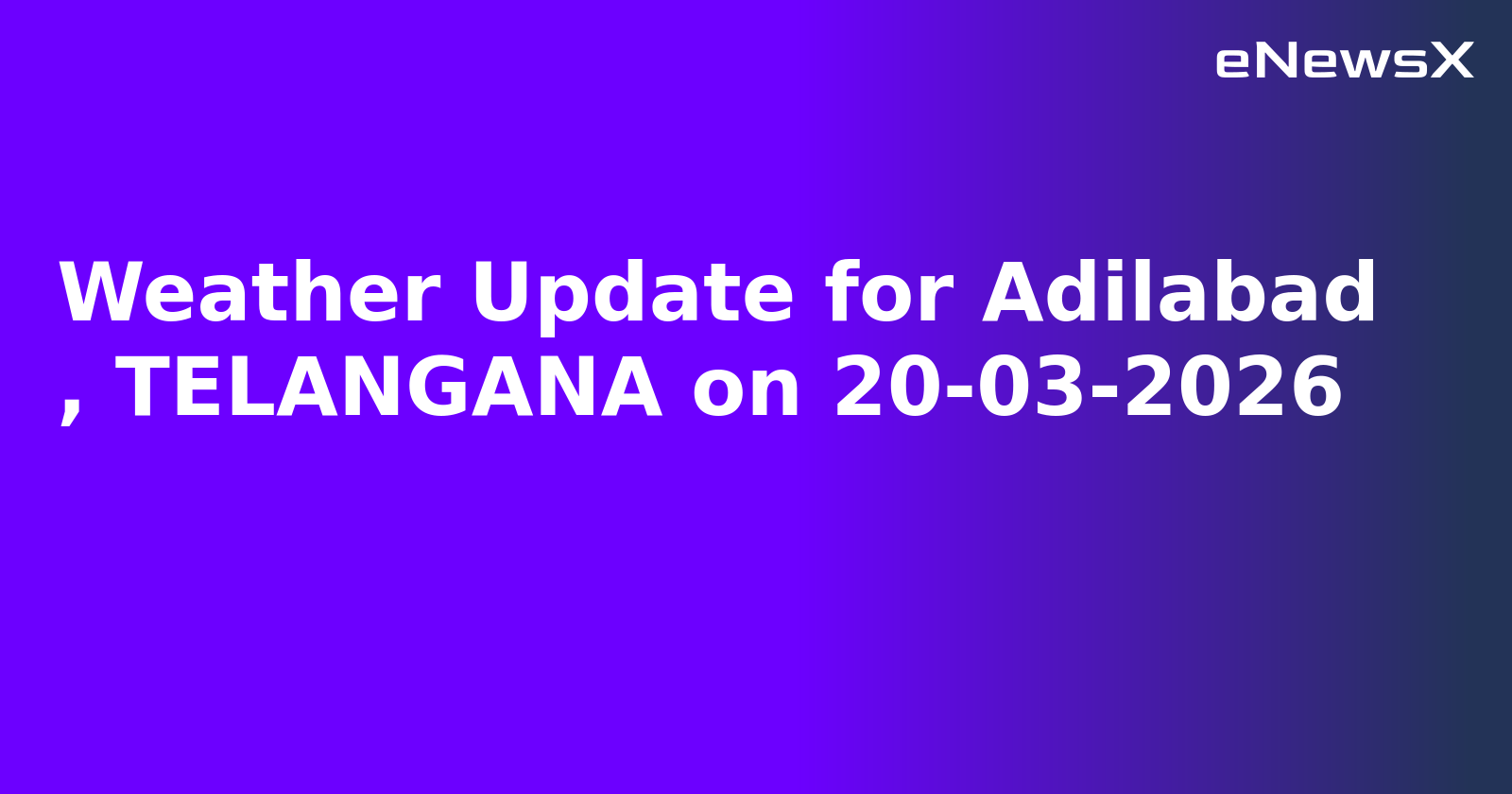 Weather Update for Adilabad
, TELANGANA on 20-03-2026