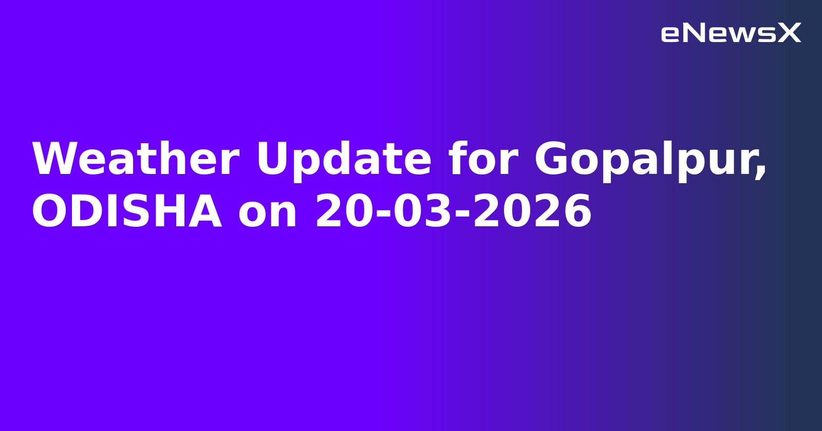 Weather Update for Gopalpur, ODISHA on 20-03-2026