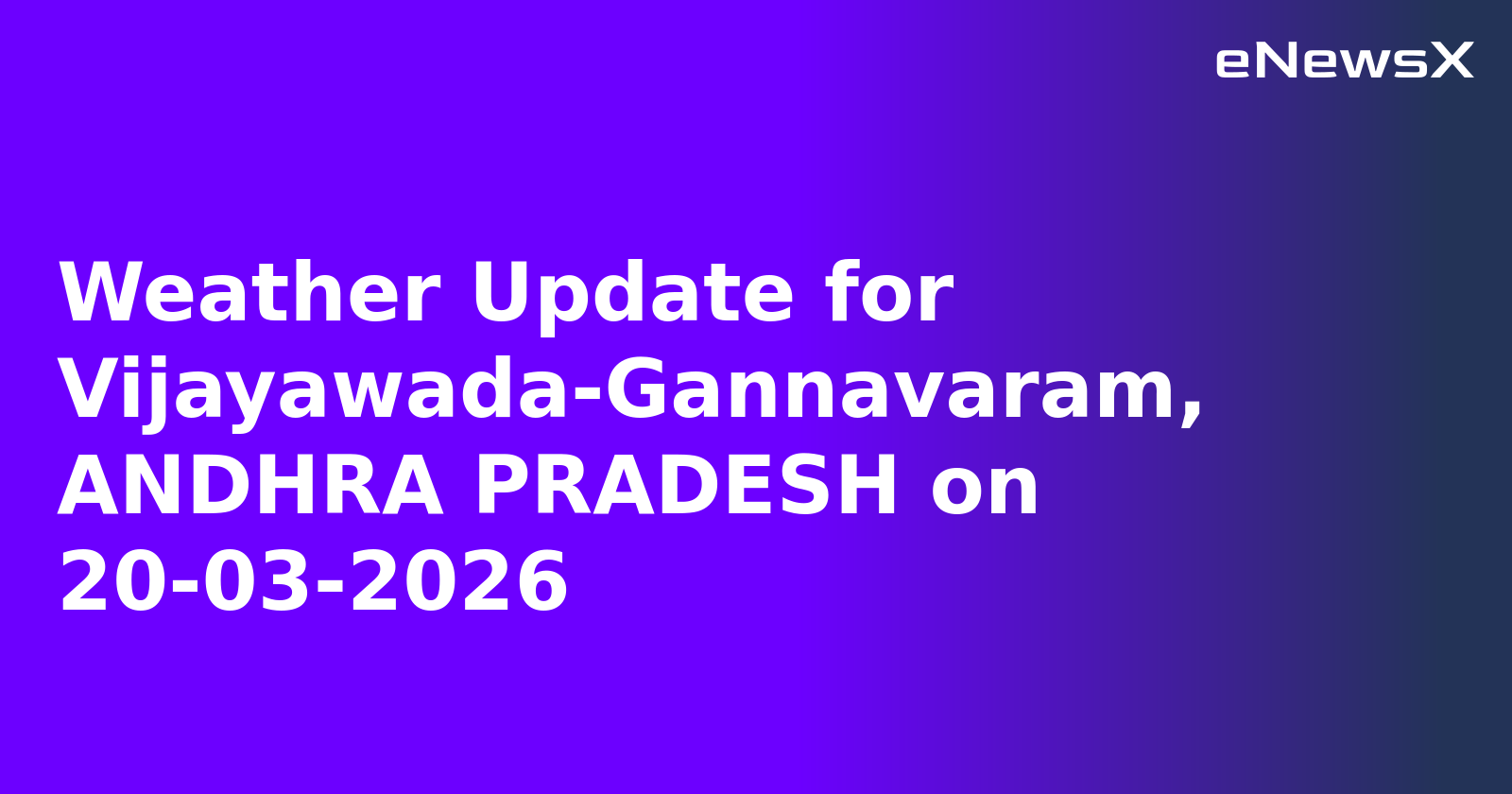 Weather Update for Vijayawada-Gannavaram, ANDHRA PRADESH on 20-03-2026