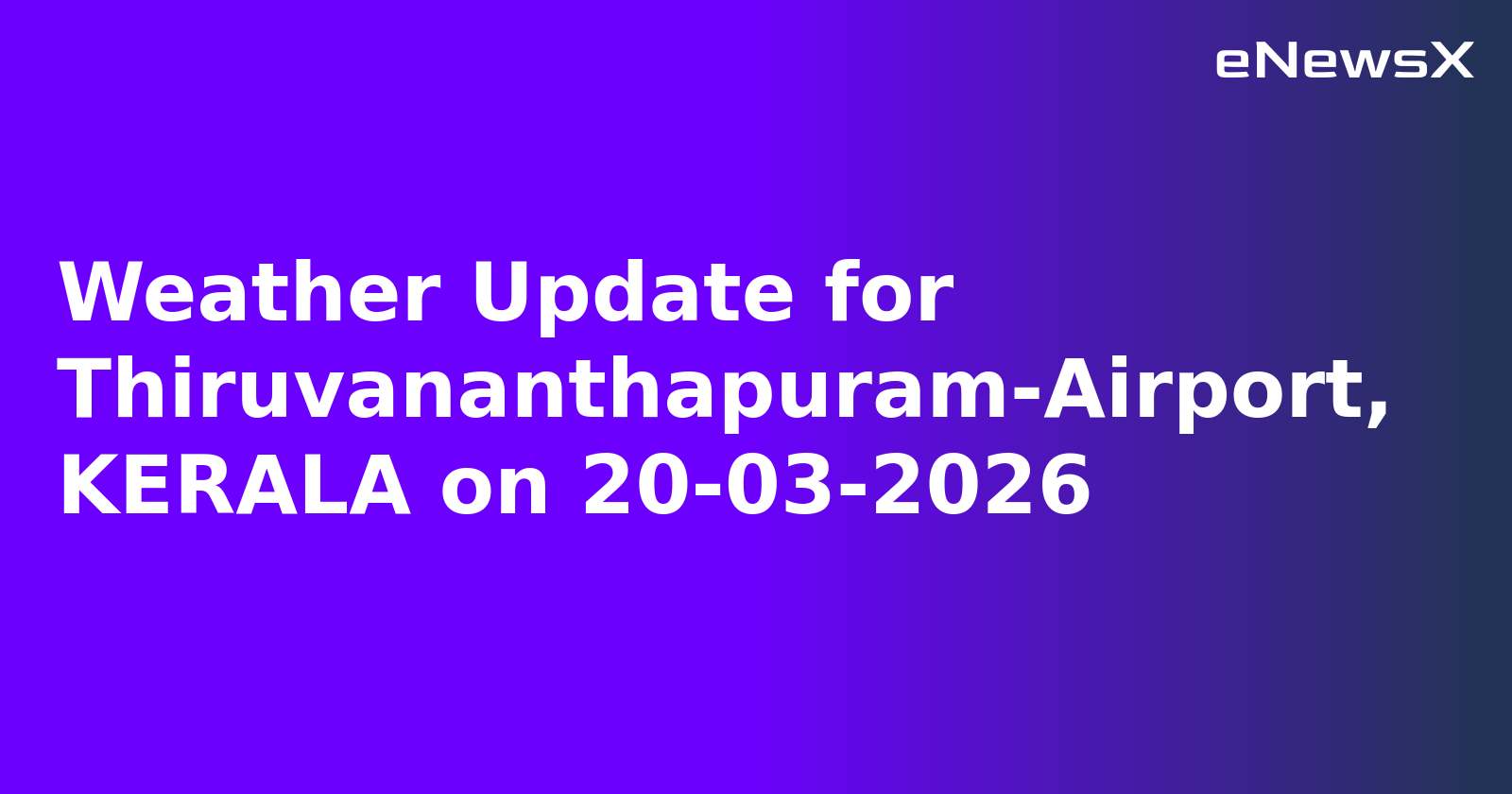 Weather Update for Thiruvananthapuram-Airport, KERALA on 20-03-2026