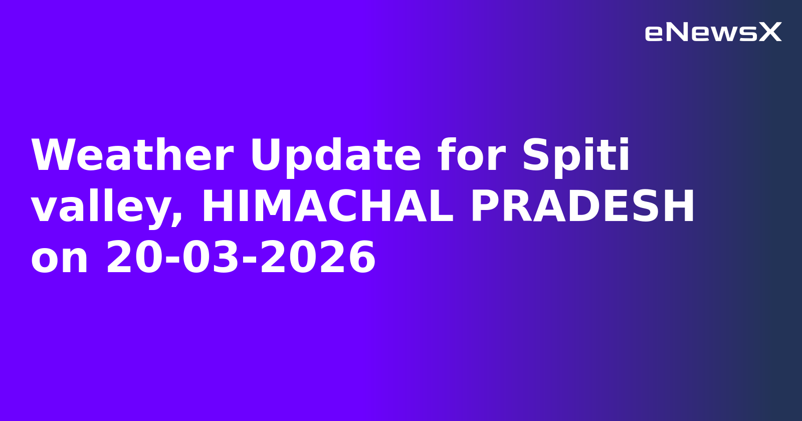 Weather Update for Spiti valley, HIMACHAL PRADESH on 20-03-2026