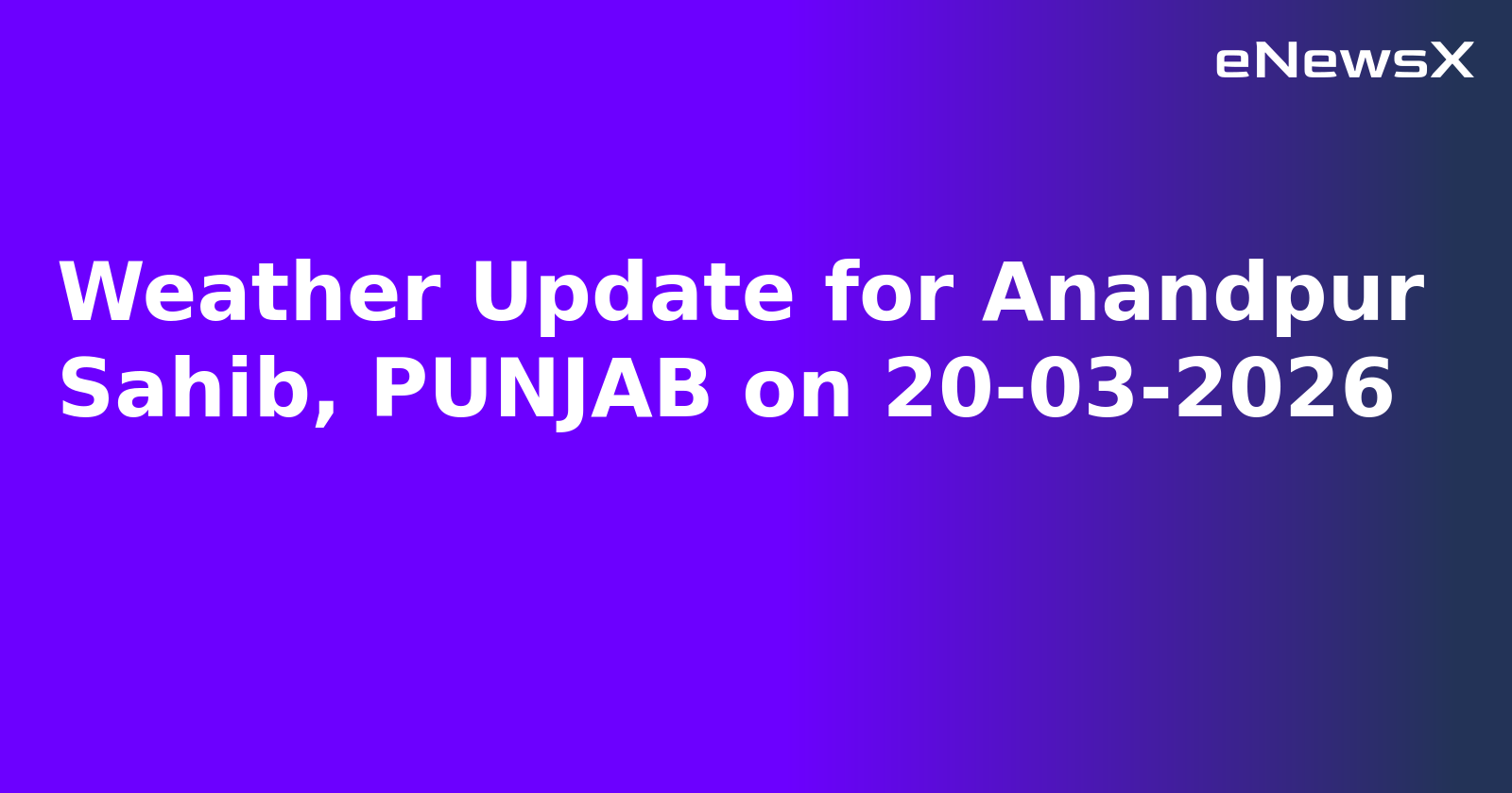Weather Update for Anandpur Sahib, PUNJAB on 20-03-2026