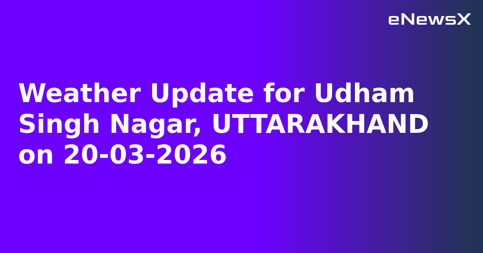 Weather Update for Udham Singh Nagar, UTTARAKHAND on 20-03-2026