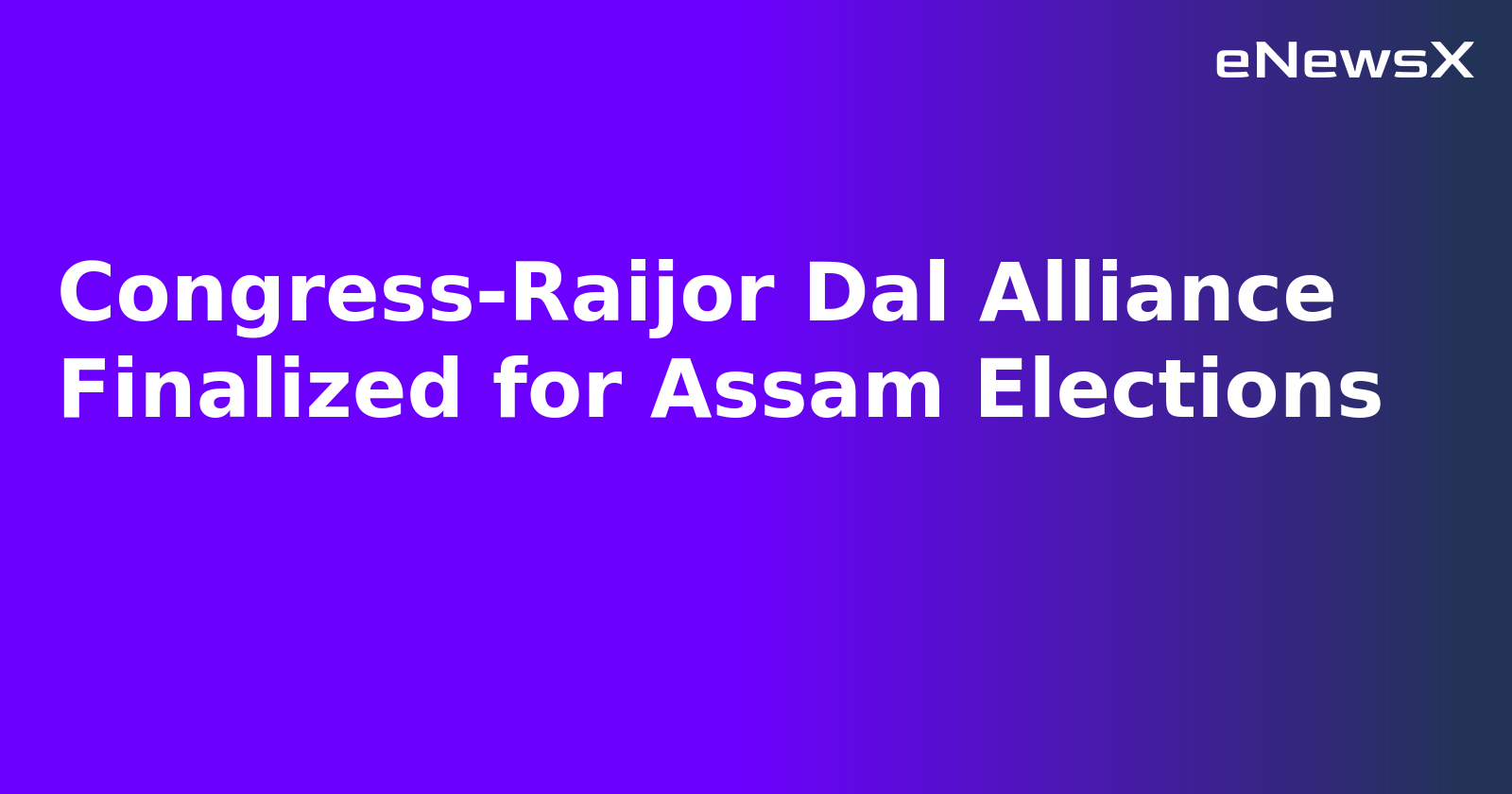 Congress-Raijor Dal Alliance Finalized for Assam Elections