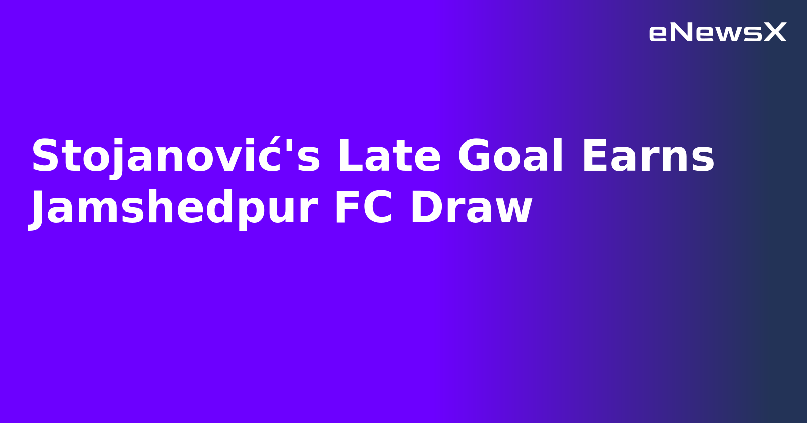 Stojanović's Late Goal Earns Jamshedpur FC Draw.webp
