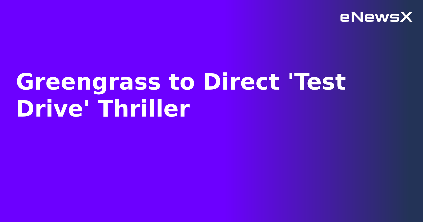 Greengrass to Direct 'Test Drive' Thriller.webp
