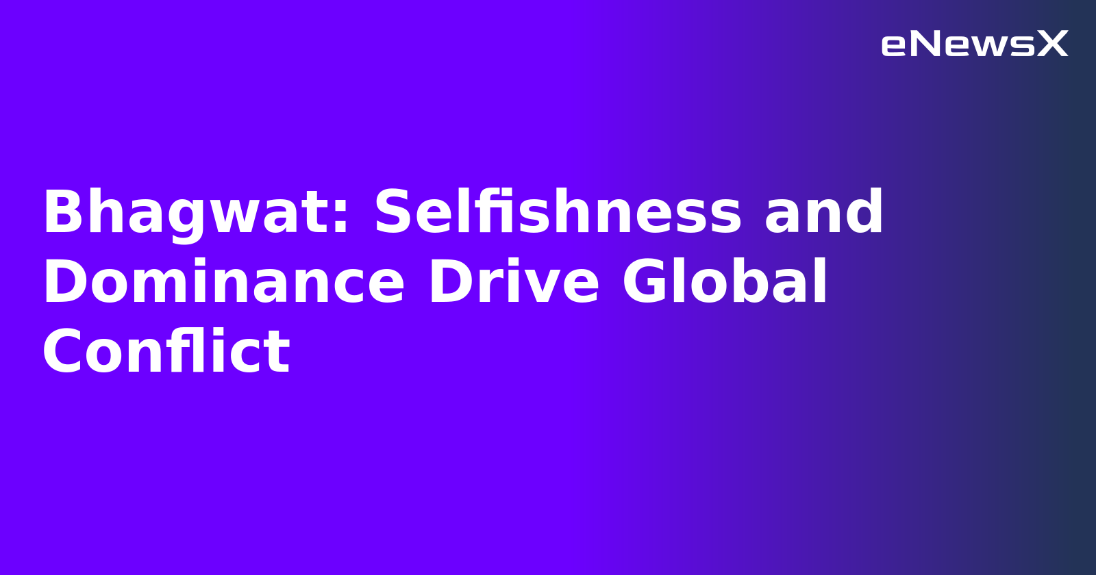 Bhagwat: Selfishness and Dominance Drive Global Conflict.webp