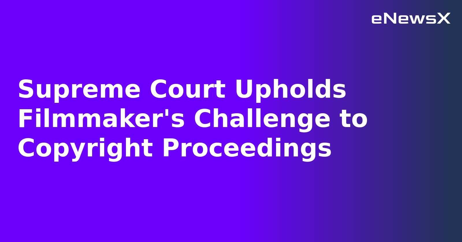Supreme Court Upholds Filmmaker's Challenge to Copyright Proceedings.webp