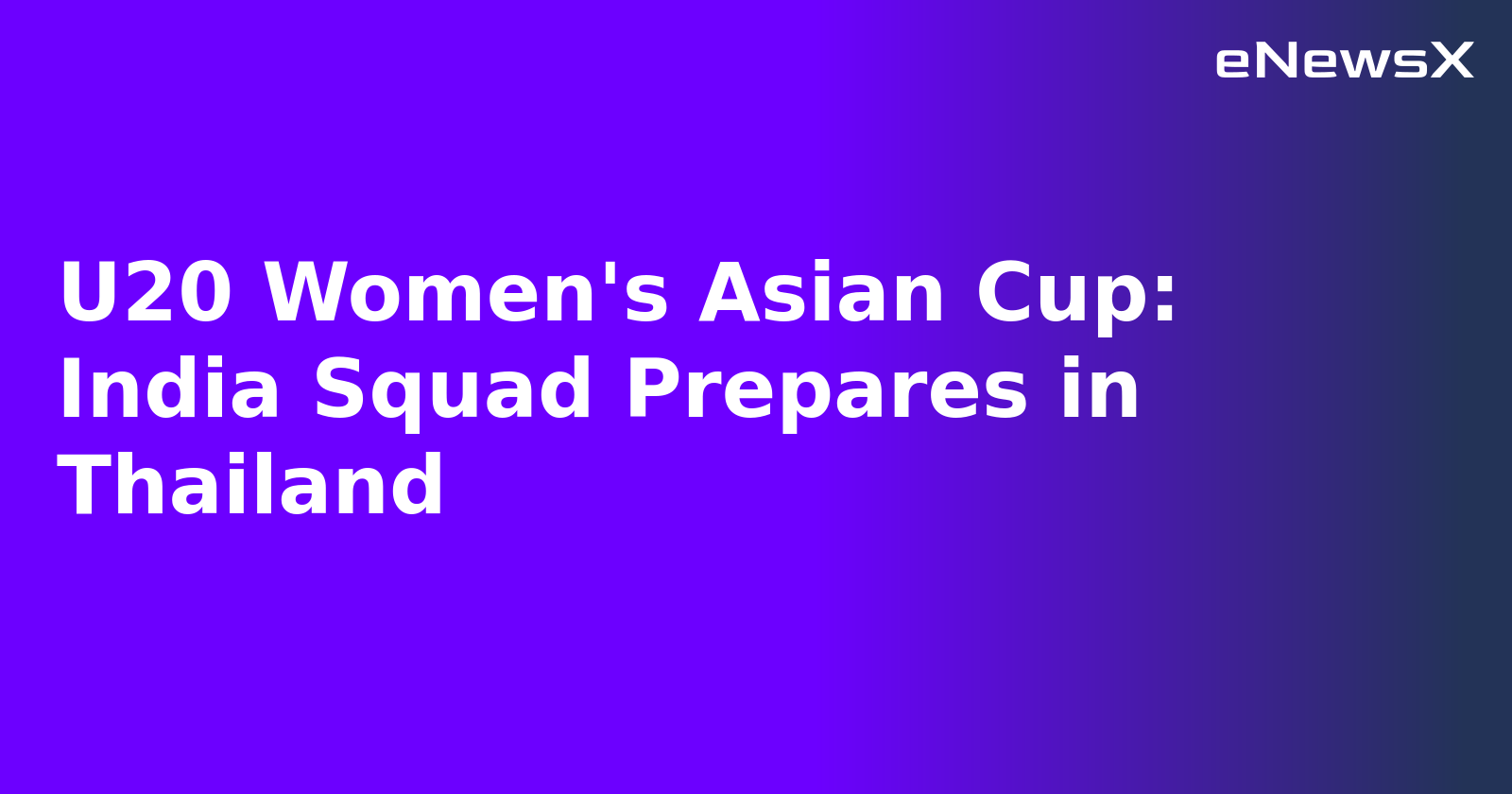 U20 Women's Asian Cup: India Squad Prepares in Thailand.webp