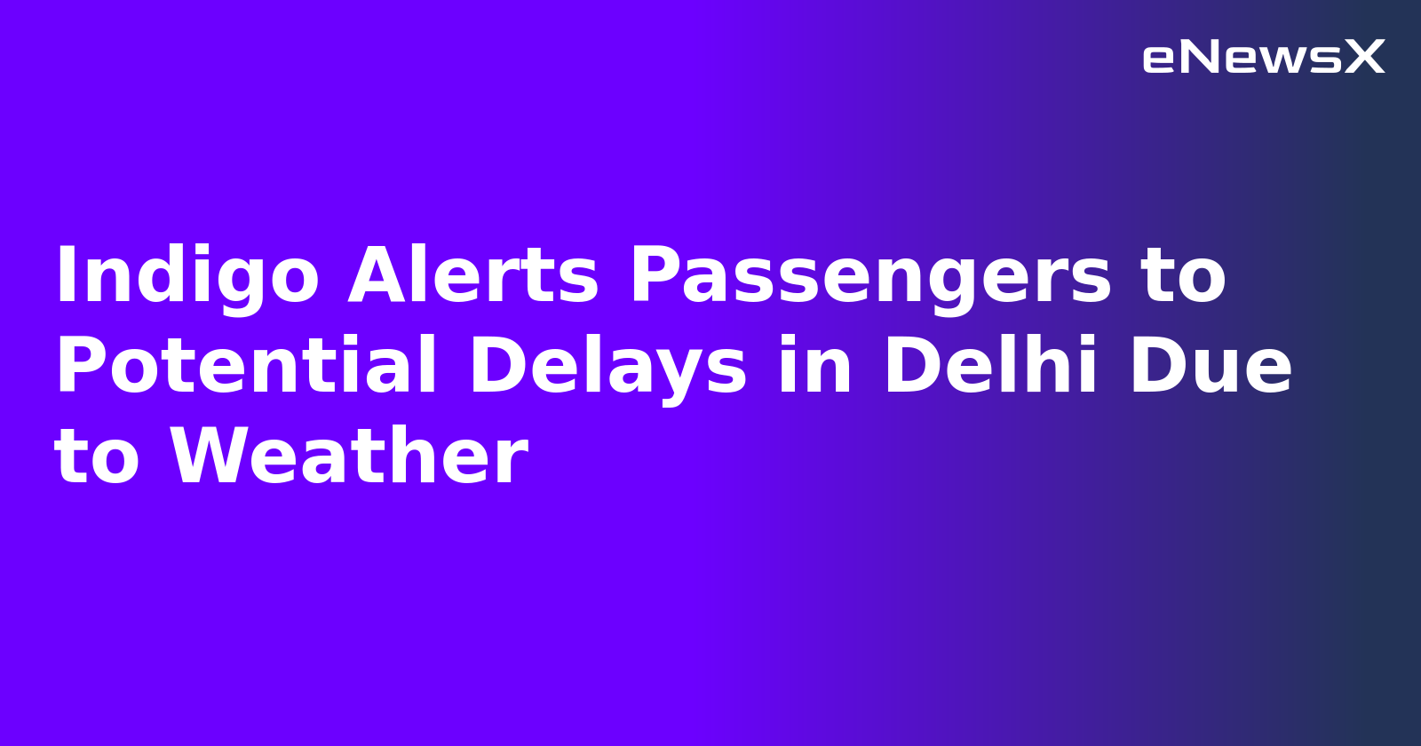 Indigo Alerts Passengers to Potential Delays in Delhi Due to Weather.webp