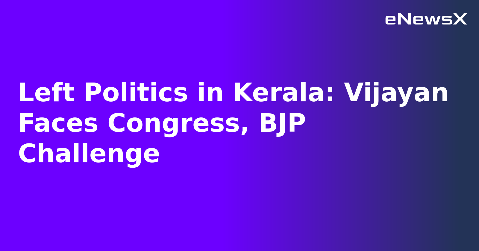Left Politics in Kerala: Vijayan Faces Congress, BJP Challenge.webp