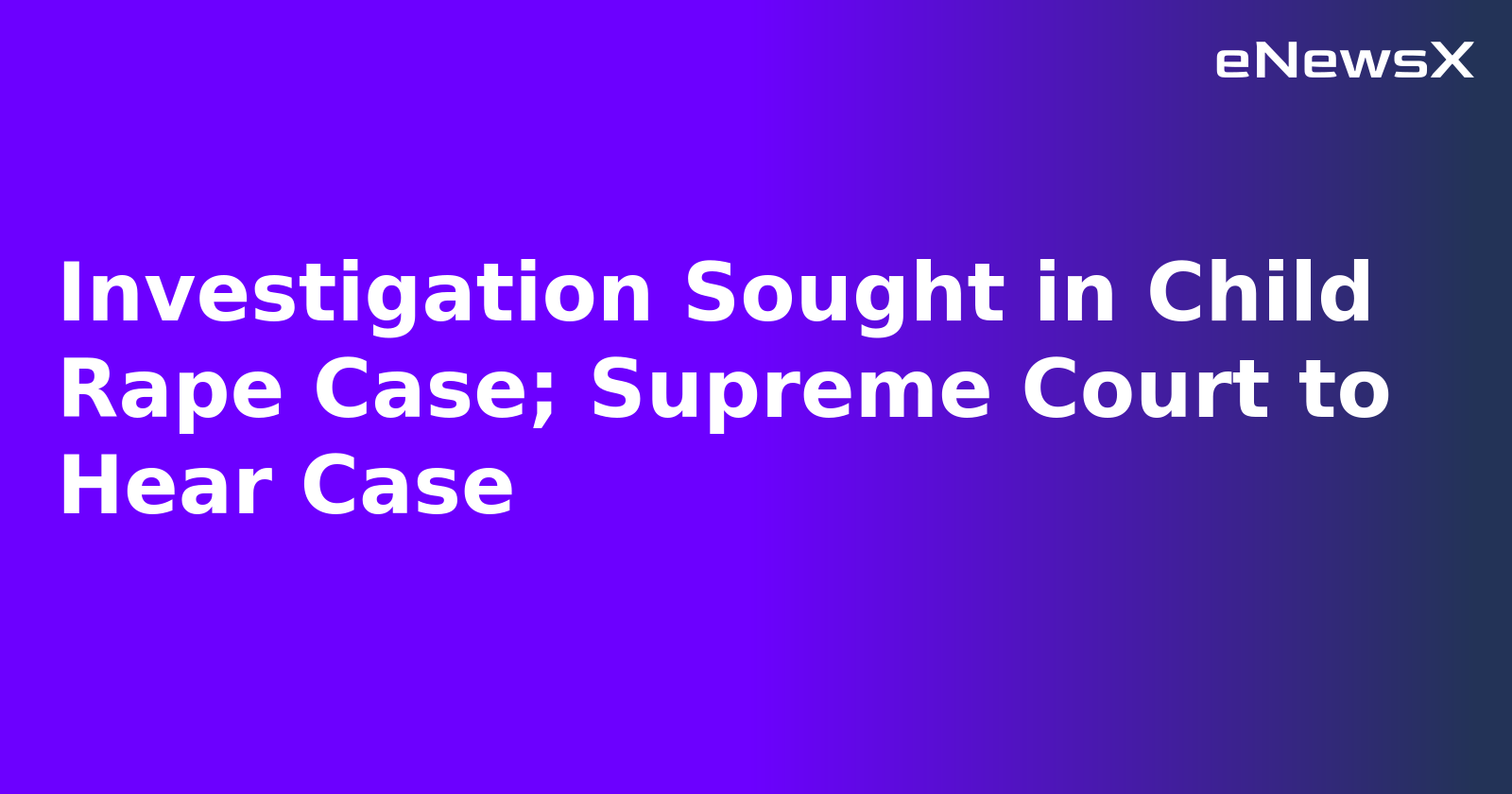 Investigation Sought in Child Rape Case; Supreme Court to Hear Case