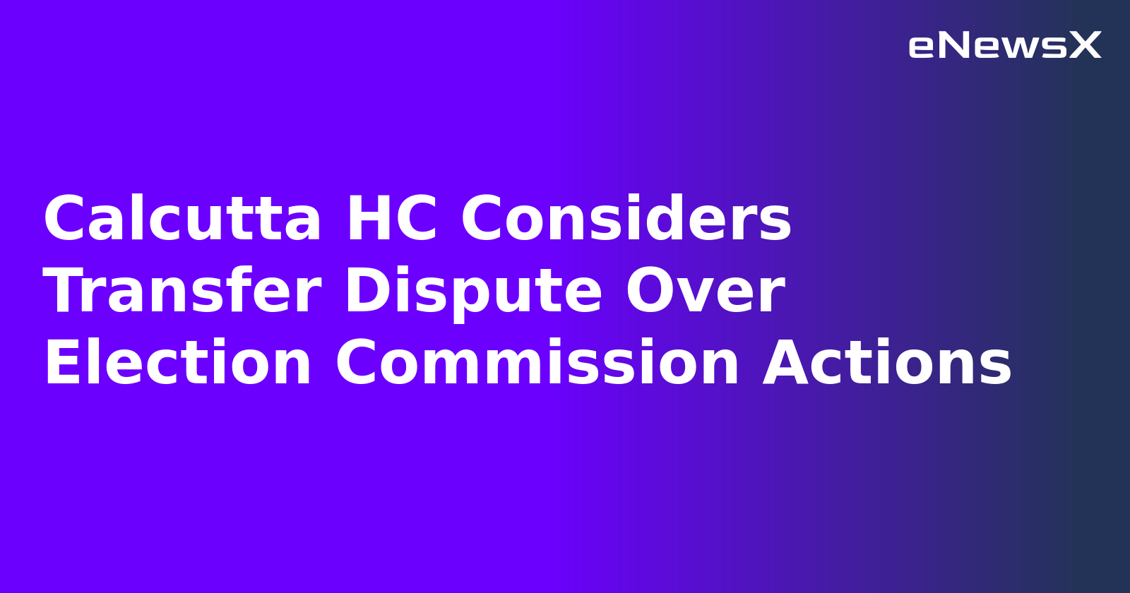 Calcutta HC Considers Transfer Dispute Over Election Commission Actions.webp