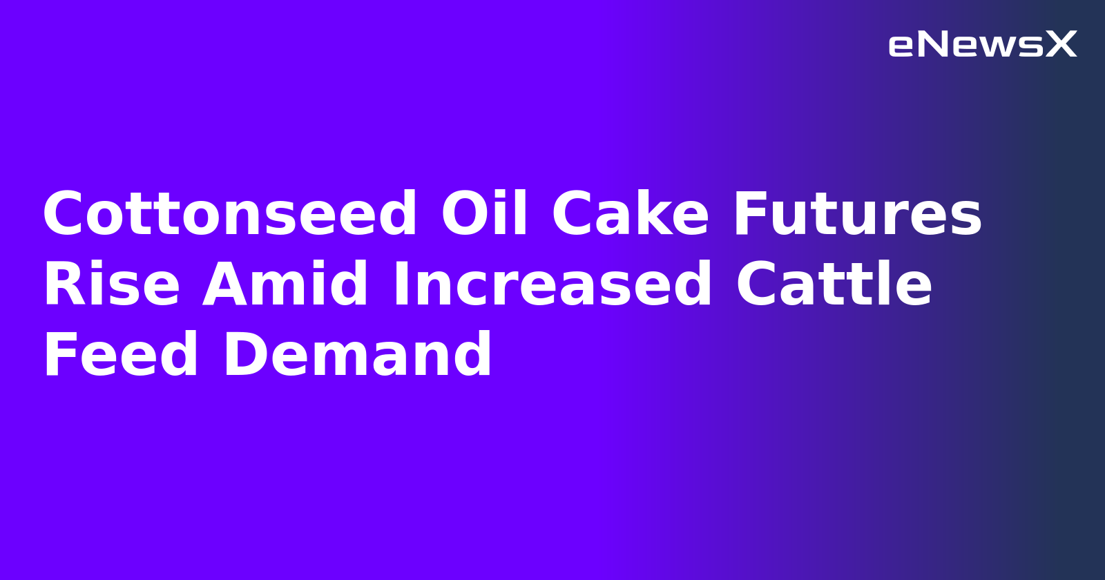 Cottonseed Oil Cake Futures Rise Amid Increased Cattle Feed Demand