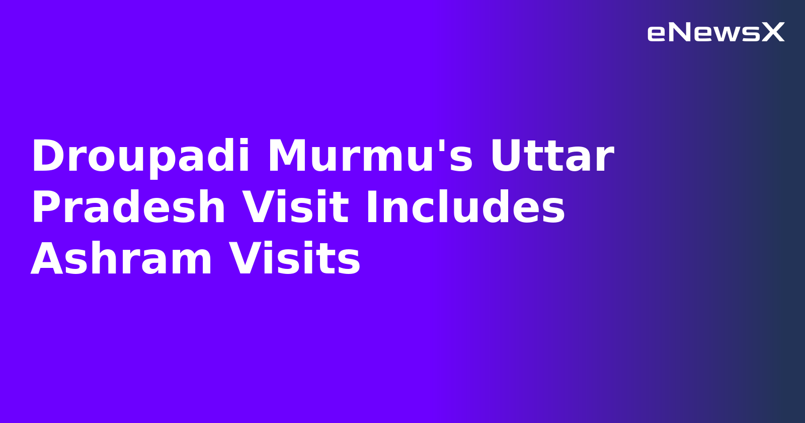 Droupadi Murmu's Uttar Pradesh Visit Includes Ashram Visits.webp