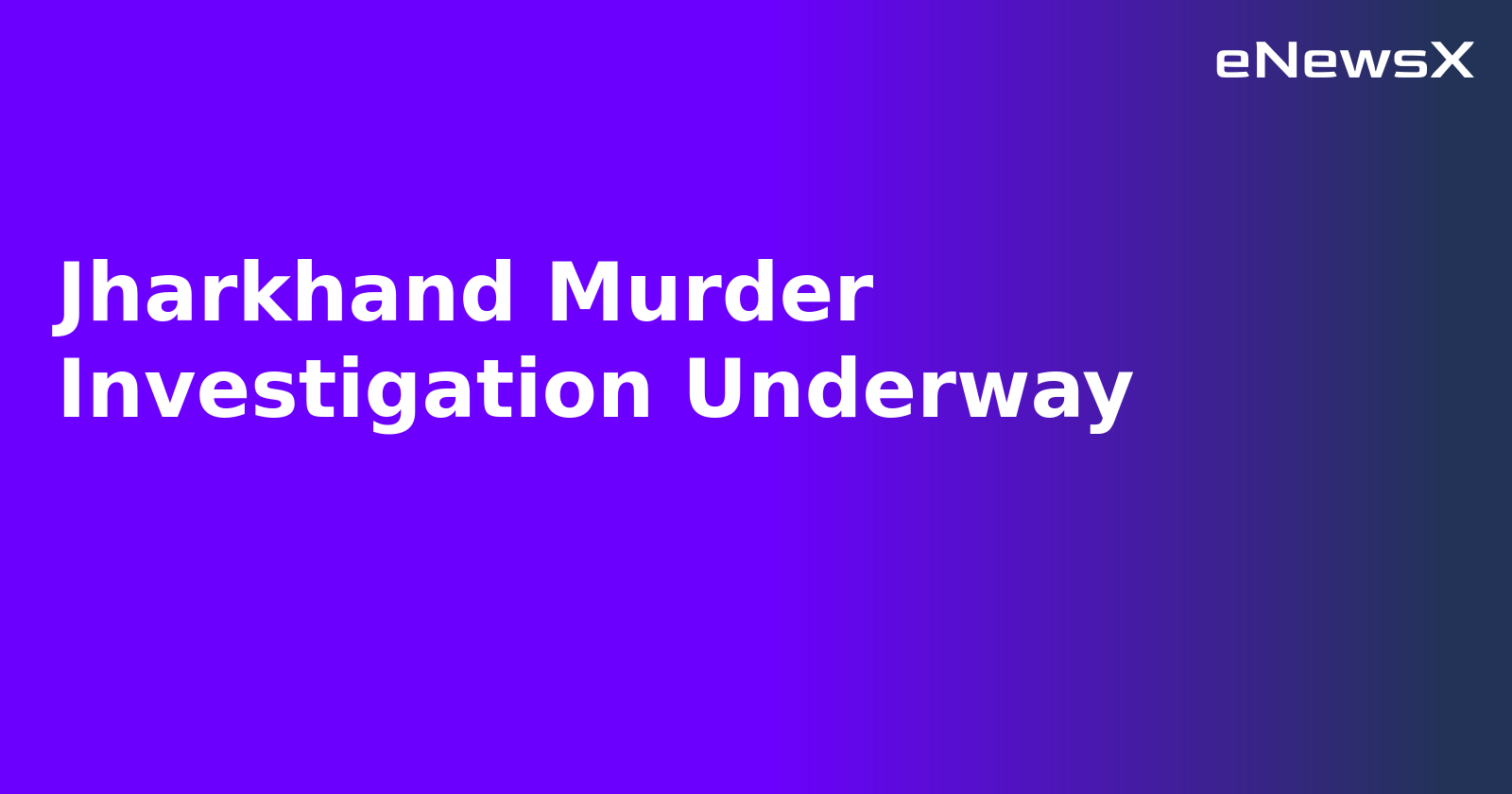 Jharkhand Murder Investigation Underway.webp