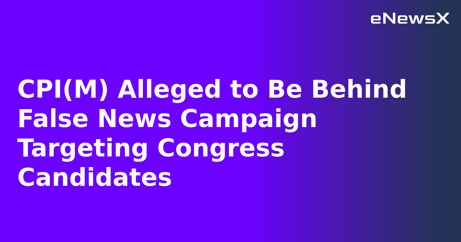 CPI(M) Alleged to Be Behind False News Campaign Targeting Congress Candidates.webp CPI(M) Alleged to Be Behind False News Campaign Targeting Congress Candidates.webp
